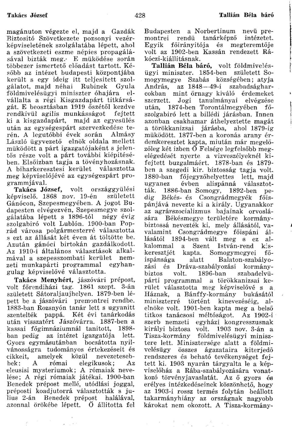 Később az intézet budapesti központjába került s egy ideig itt teljesített szolgálatot, majd néhai Rubinek Gyula földmivelésügyi miniszter óhajára elvállalta a régi Kisgazdapárt titkárságát.