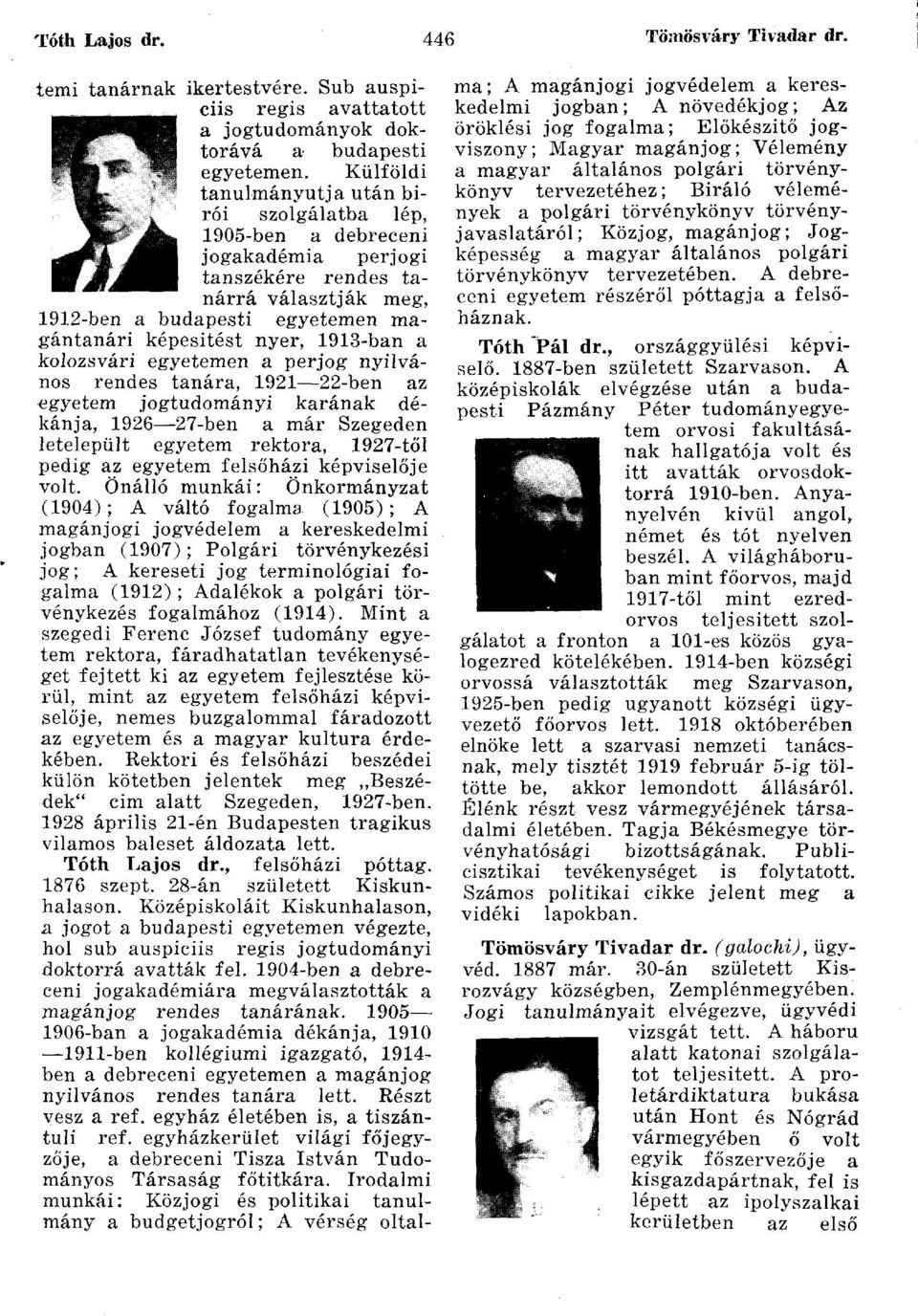 1913-ban a kolozsvári egyetemen a perjog nyilvános rendes tanára, 1921 22-ben az «gyetem jogtudományi karának dékánja, 1926 27-ben a már Szegeden letelepült egyetem rektora, 1927-től pedig az egyetem