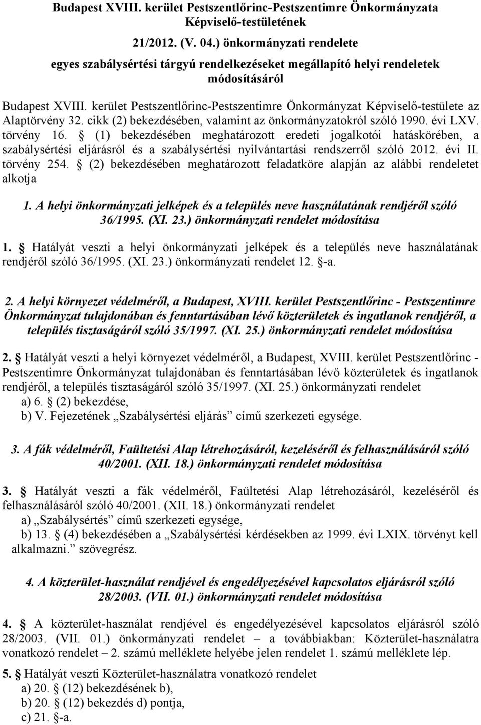 kerület Pestszentlőrinc-Pestszentimre Önkormányzat Képviselő-testülete az Alaptörvény 32. cikk (2) bekezdésében, valamint az önkormányzatokról szóló 1990. évi LXV. törvény 16.