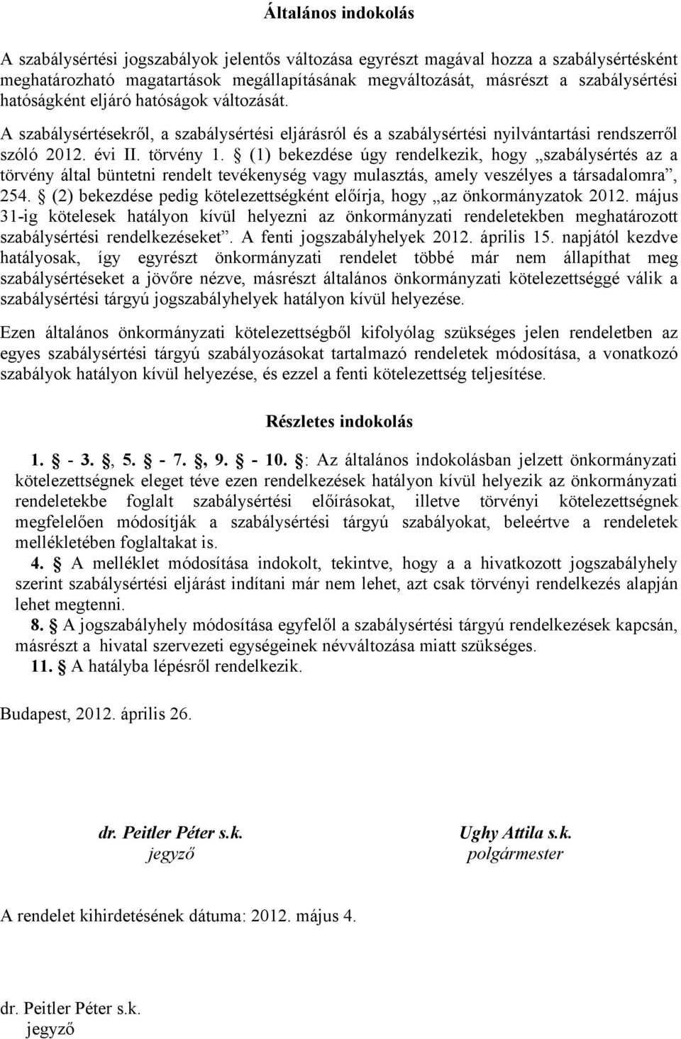 (1) bekezdése úgy rendelkezik, hogy szabálysértés az a törvény által büntetni rendelt tevékenység vagy mulasztás, amely veszélyes a társadalomra, 254.