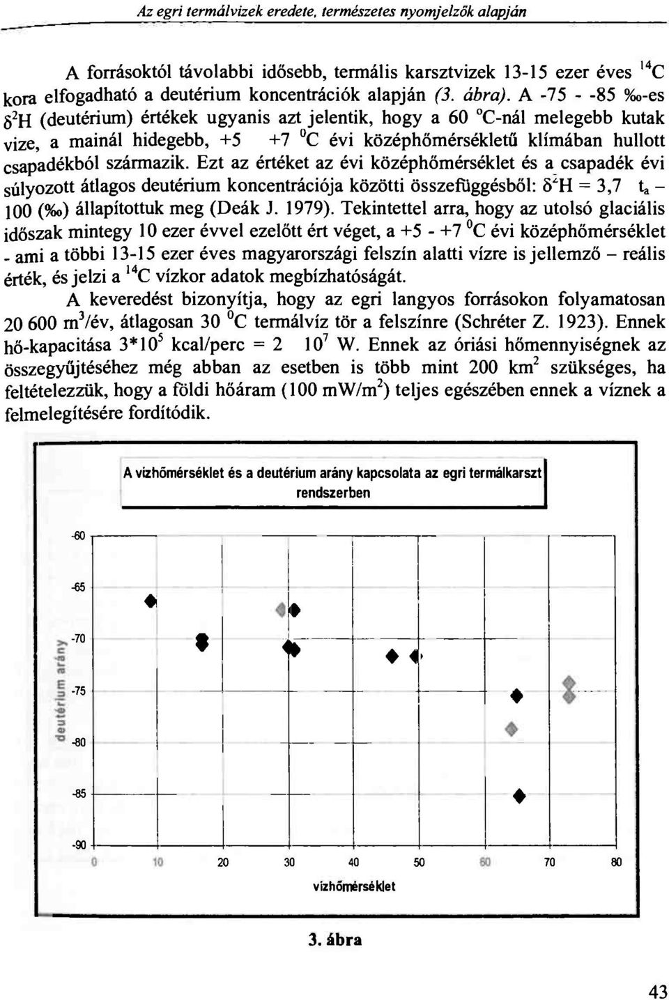 Ezt az értéket az évi középhőmérséklet és a csapadék évi súlyozott átlagos deutérium koncentrációja közötti összefüggésből: ô H = 3,7 t a - 100 (%o) állapítottuk meg (Deák J. 1979).