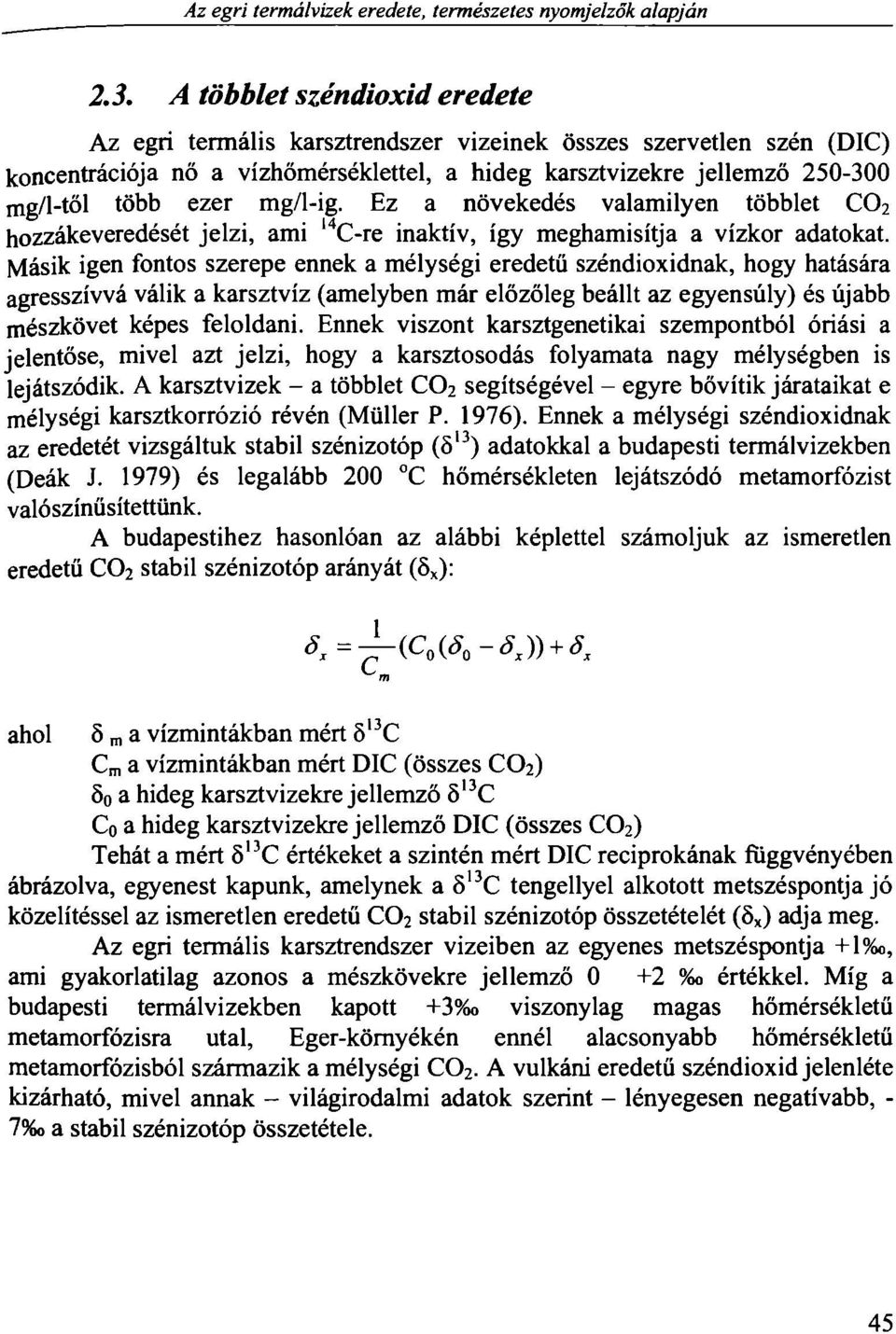 mg/l-ig. Ez a növekedés valamilyen többlet C0 2 hozzákeveredését jelzi, ami l4 C-re inaktív, így meghamisítja a vízkor adatokat.