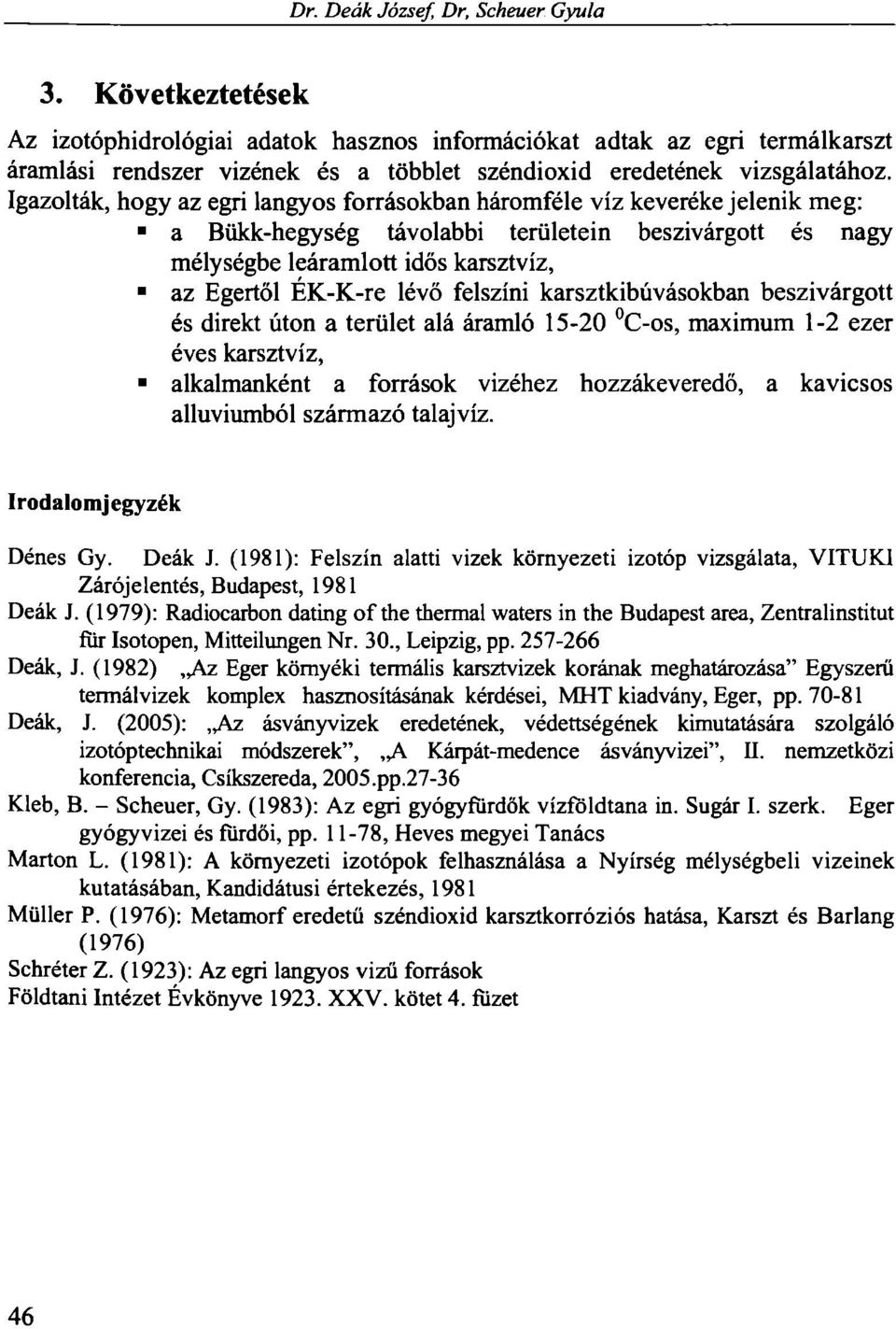 Igazolták, hogy az egri langyos forrásokban háromféle víz keveréke jelenik meg: a Bükk-hegység távolabbi területein beszivárgott és nagy mélységbe leáramlott idős karsztvíz, az Egertől EK-K-re lévő