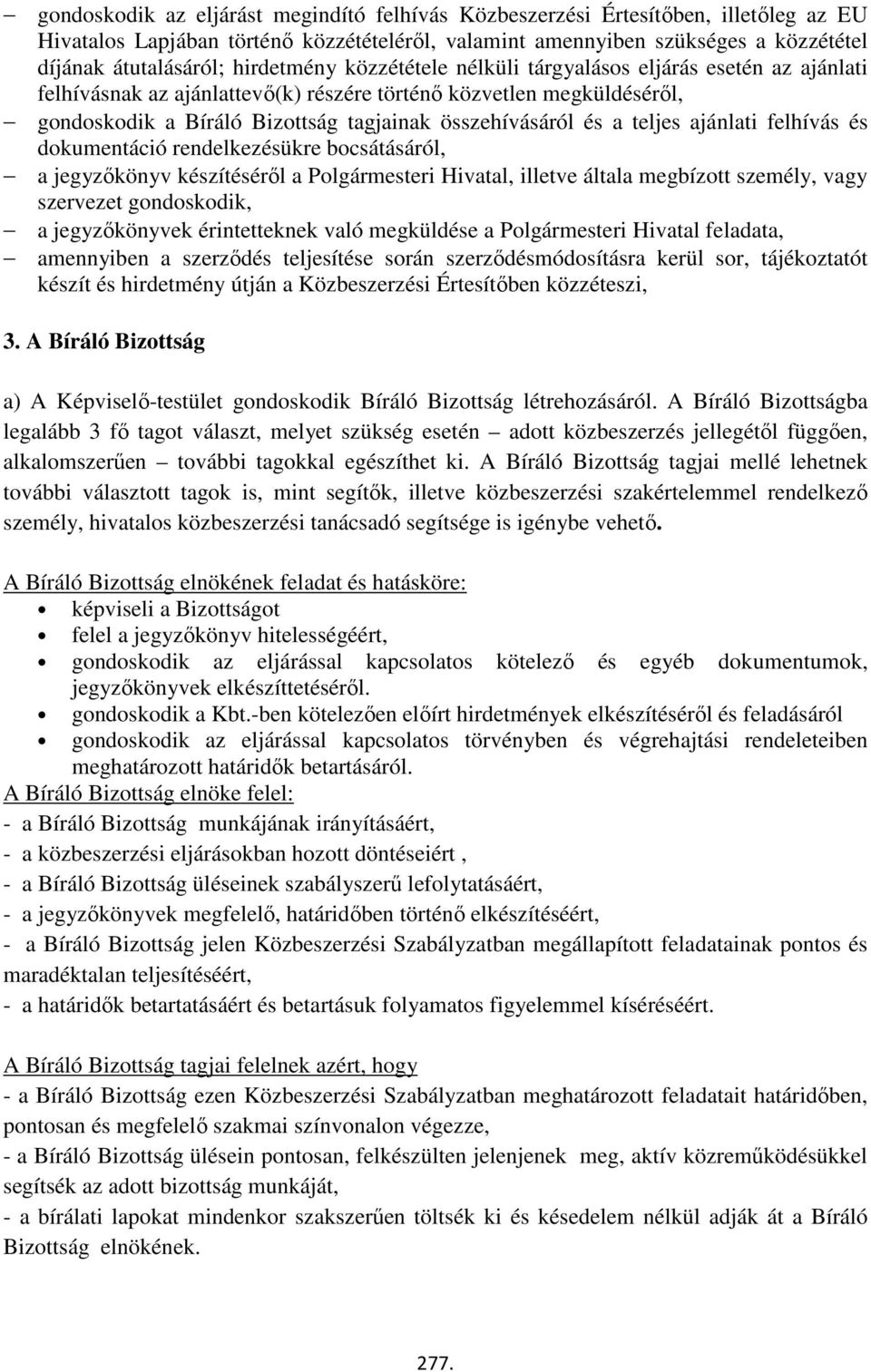 a teljes ajánlati felhívás és dokumentáció rendelkezésükre bocsátásáról, a jegyzőkönyv készítéséről a Polgármesteri Hivatal, illetve általa megbízott személy, vagy szervezet gondoskodik, a