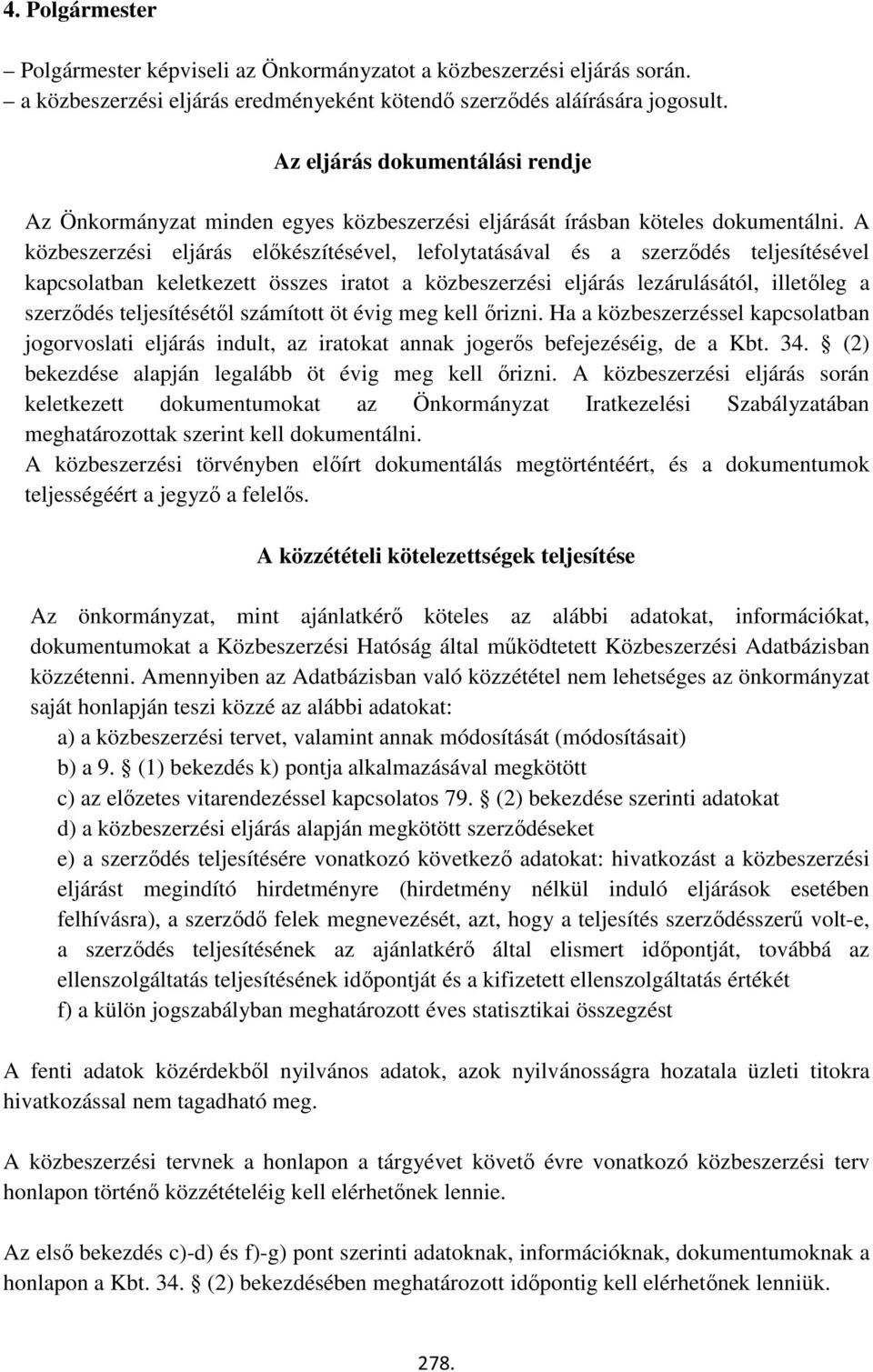 A közbeszerzési eljárás előkészítésével, lefolytatásával és a szerződés teljesítésével kapcsolatban keletkezett összes iratot a közbeszerzési eljárás lezárulásától, illetőleg a szerződés