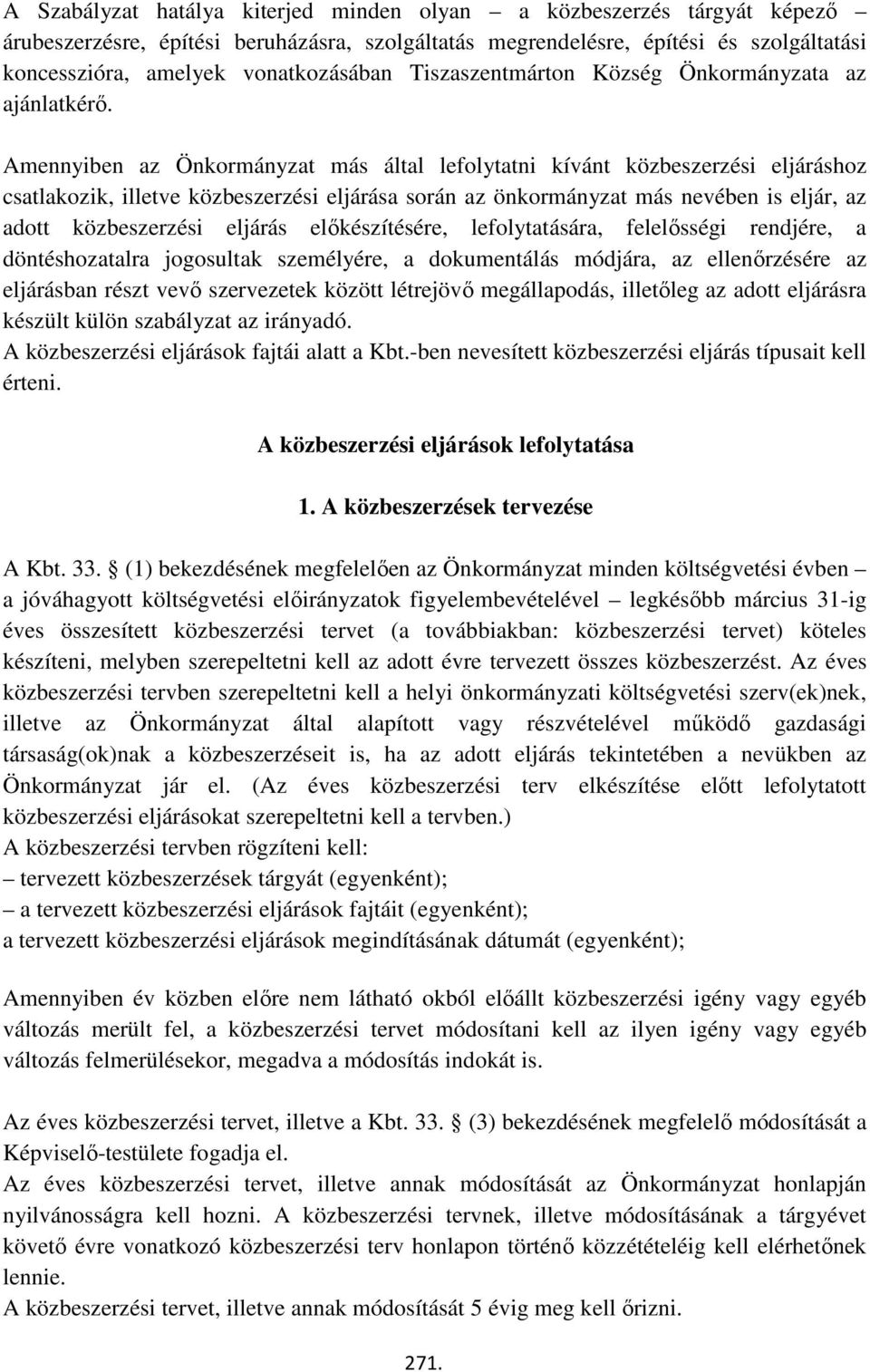 Amennyiben az Önkormányzat más által lefolytatni kívánt közbeszerzési eljáráshoz csatlakozik, illetve közbeszerzési eljárása során az önkormányzat más nevében is eljár, az adott közbeszerzési eljárás