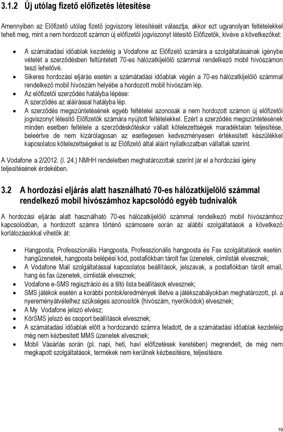 70-es hálózatkijelölő számmal rendelkező mobil hívószámon teszi lehetővé.