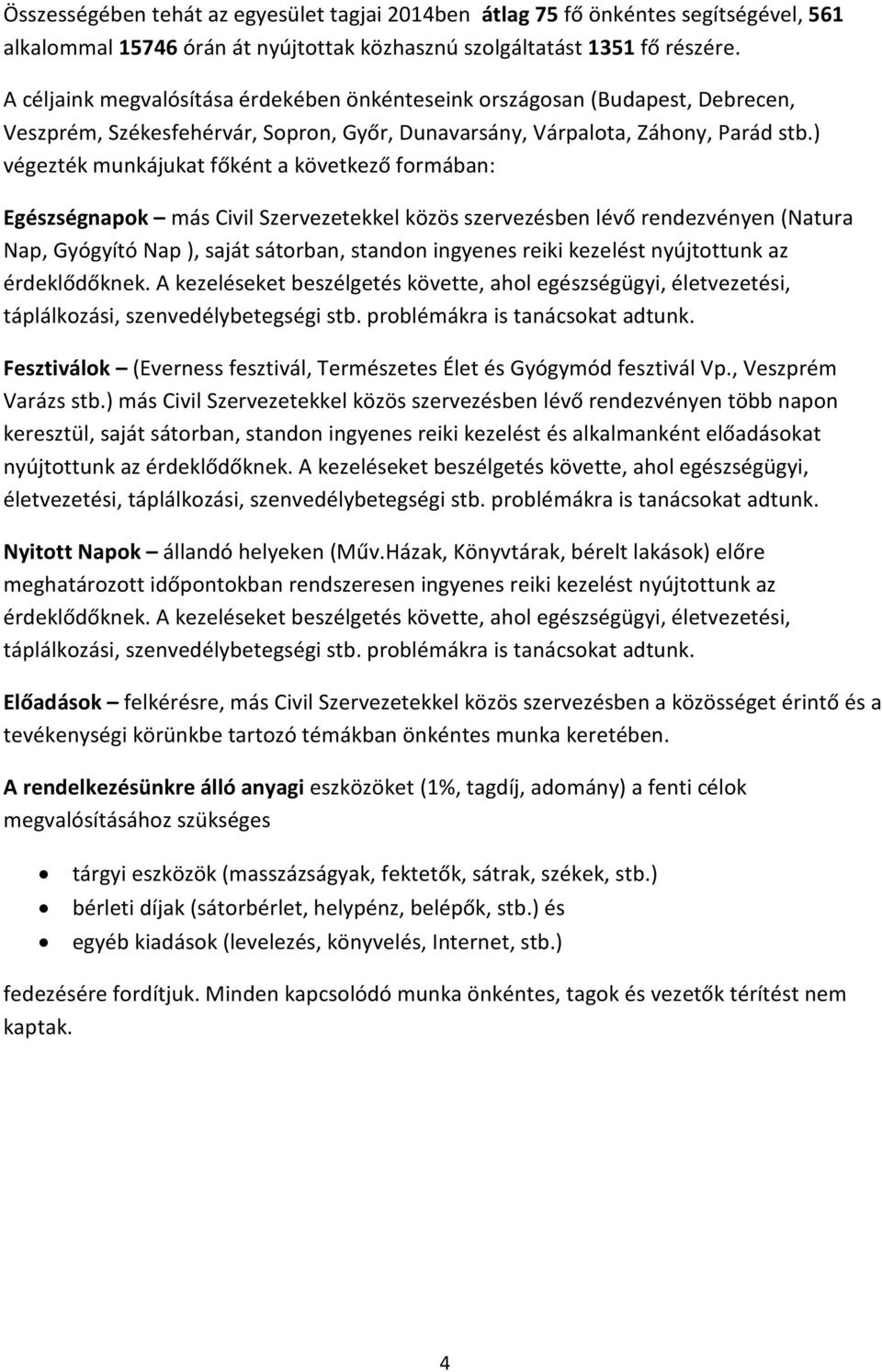 ) végezték munkájukat főként a következő formában: Egészségnapok más Civil Szervezetekkel közös szervezésben lévő rendezvényen (Natura Nap, Gyógyító Nap ), saját sátorban, standon ingyenes reiki