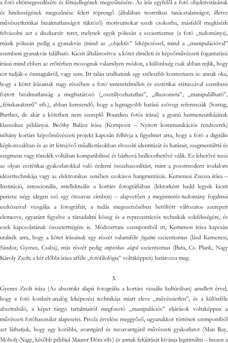 csokorba, másfelől megkísérli felvázolni azt a diszkurzív teret, melynek egyik pólusán a szcientizmus (a fotó tudománya), másik pólusán pedig a gyanakvás (mind az objektív leképezéssel, mind a
