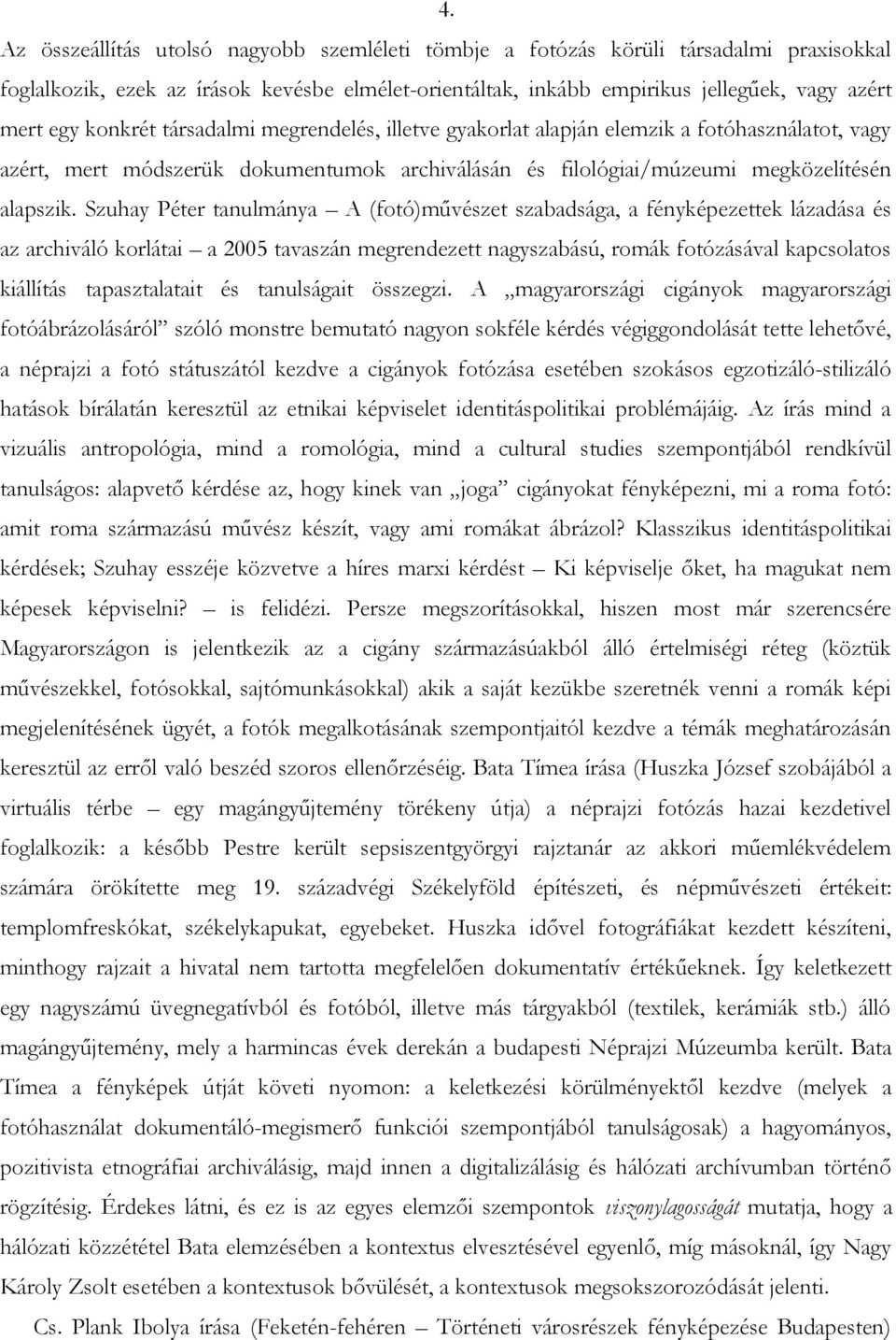 Szuhay Péter tanulmánya A (fotó)művészet szabadsága, a fényképezettek lázadása és az archiváló korlátai a 2005 tavaszán megrendezett nagyszabású, romák fotózásával kapcsolatos kiállítás