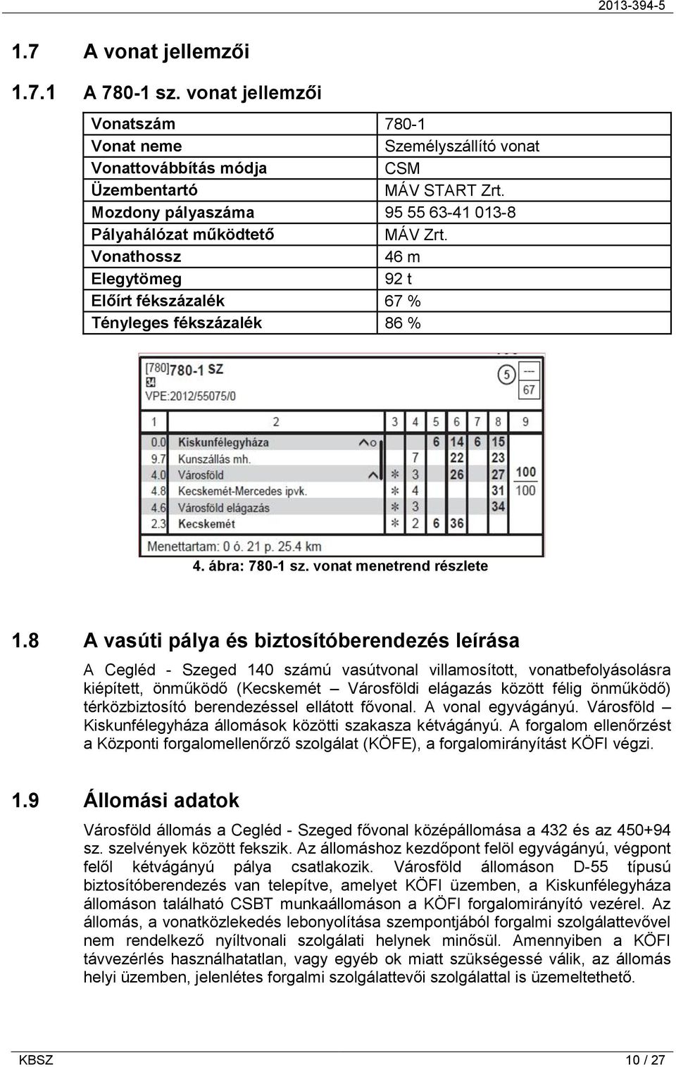 8 A vasúti pálya és biztosítóberendezés leírása A Cegléd - Szeged 140 számú vasútvonal villamosított, vonatbefolyásolásra kiépített, önműködő (Kecskemét Városföldi elágazás között félig önműködő)