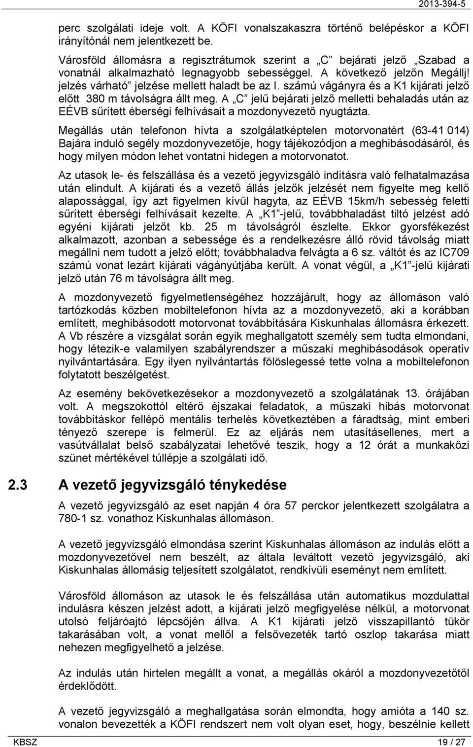 számú vágányra és a K1 kijárati jelző előtt 380 m távolságra állt meg. A C jelű bejárati jelző melletti behaladás után az EÉVB sűrített éberségi felhívásait a mozdonyvezető nyugtázta.