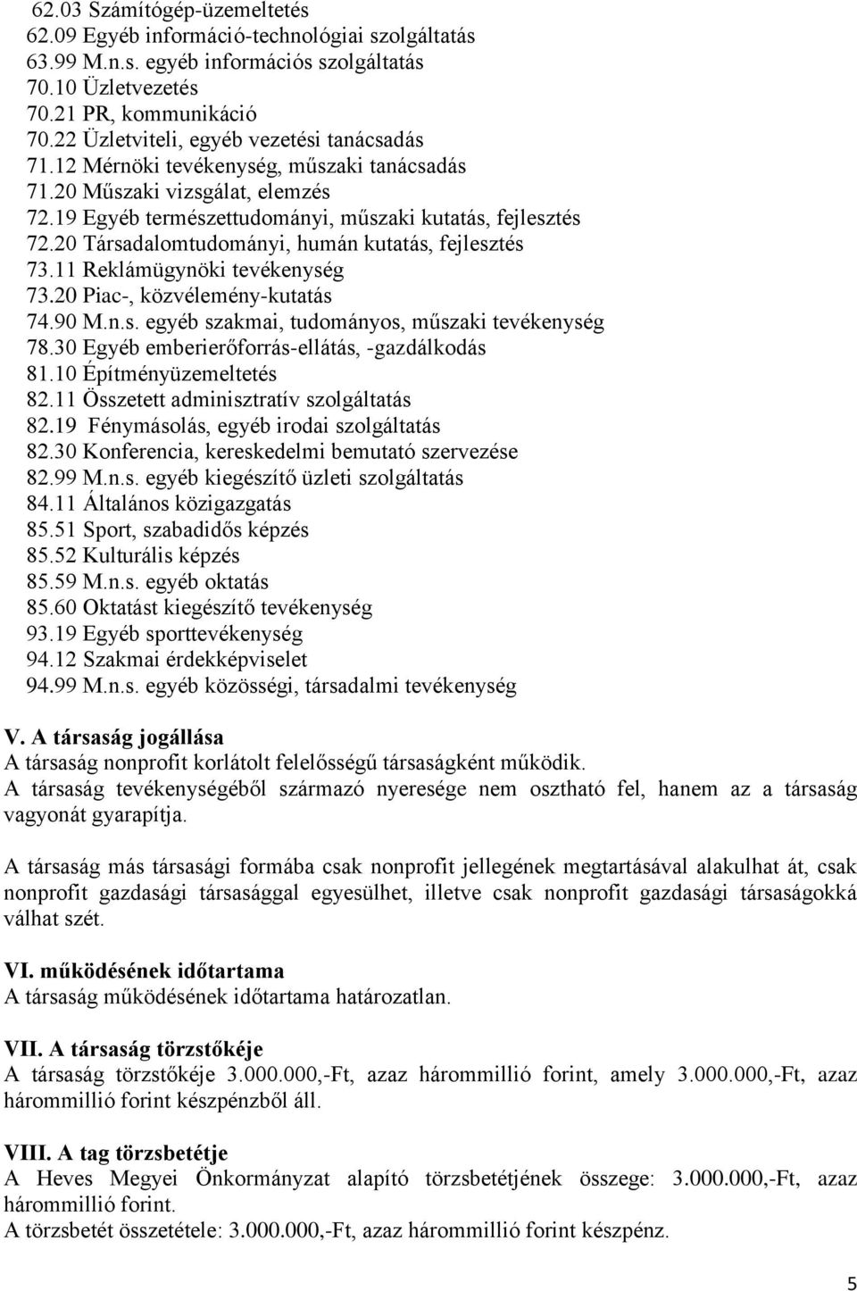 20 Társadalomtudományi, humán kutatás, fejlesztés 73.11 Reklámügynöki tevékenység 73.20 Piac-, közvélemény-kutatás 74.90 M.n.s. egyéb szakmai, tudományos, műszaki tevékenység 78.