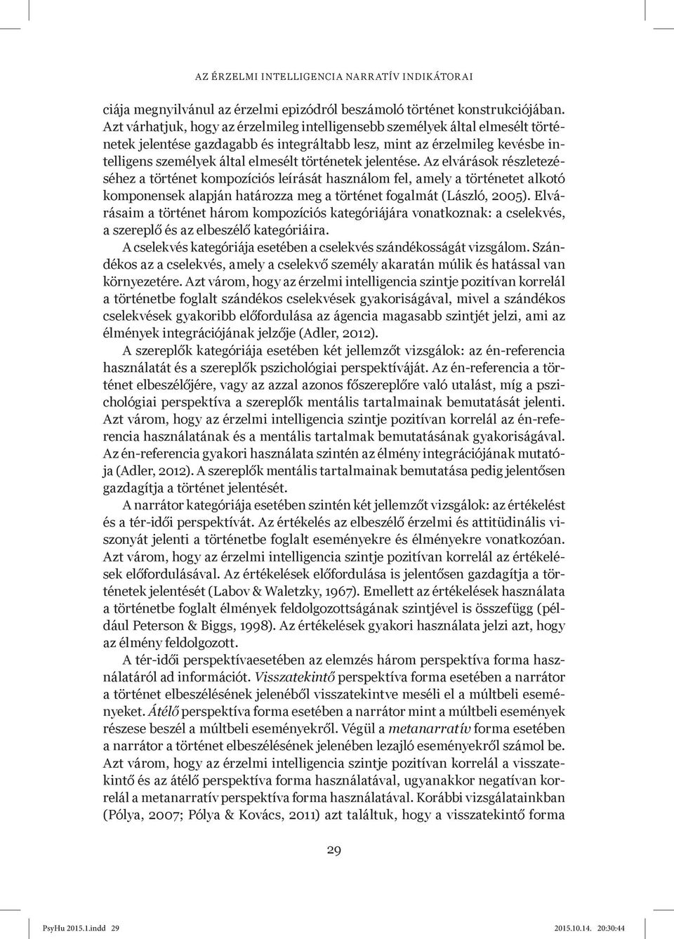 történetek jelentése. Az elvárások részletezéséhez a történet kompozíciós leírását használom fel, amely a történetet alkotó komponensek alapján határozza meg a történet fogalmát (László, 2005).