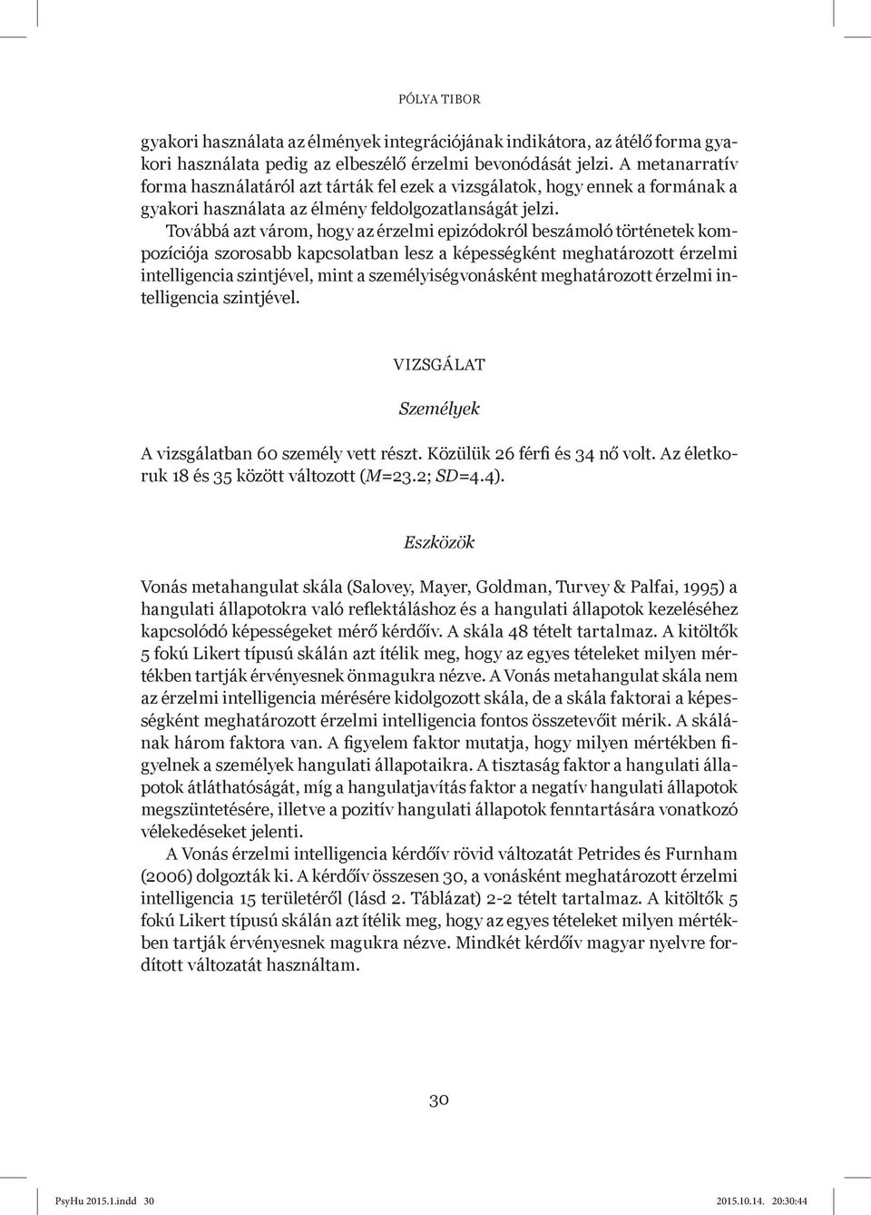 Továbbá azt várom, hogy az érzelmi epizódokról beszámoló történetek kompozíciója szorosabb kapcsolatban lesz a képességként meghatározott érzelmi intelligencia szintjével, mint a személyiségvonásként