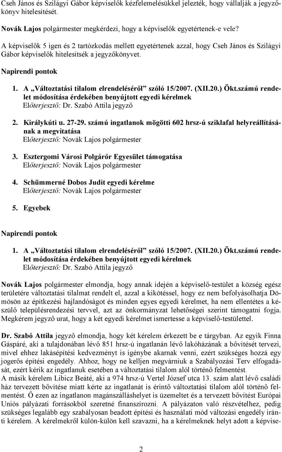 A Változtatási tilalom elrendeléséről szóló 15/2007. (XII.20.) Ökt.számú rendelet módosítása érdekében benyújtott egyedi kérelmek Előterjesztő: Dr. Szabó Attila jegyző 2. Királykúti u. 27-29.