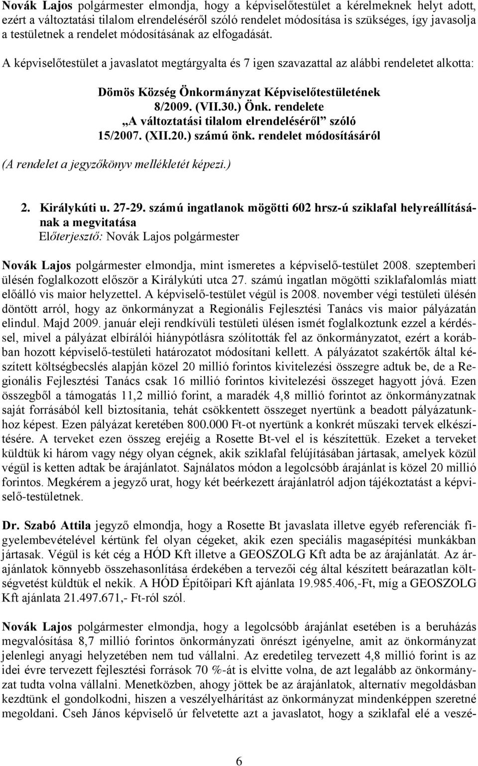 30.) Önk. rendelete A változtatási tilalom elrendeléséről szóló 15/2007. (XII.20.) számú önk. rendelet módosításáról (A rendelet a jegyzőkönyv mellékletét képezi.) 2. Királykúti u. 27-29.