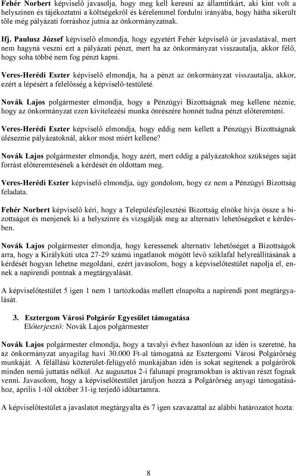 Paulusz József képviselő elmondja, hogy egyetért Fehér képviselő úr javaslatával, mert nem hagyná veszni ezt a pályázati pénzt, mert ha az önkormányzat visszautalja, akkor félő, hogy soha többé nem