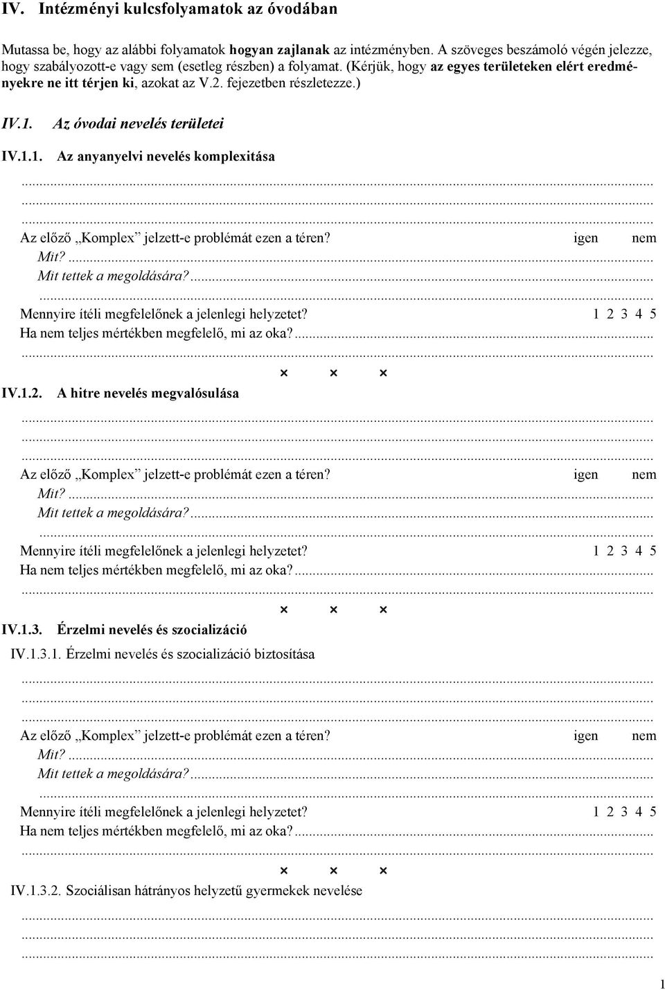 (Kérjük, hogy az egyes területeken elért eredményekre ne itt térjen ki, azokat az V.2. fejezetben részletezze.) IV.1. Az óvodai nevelés területei IV.