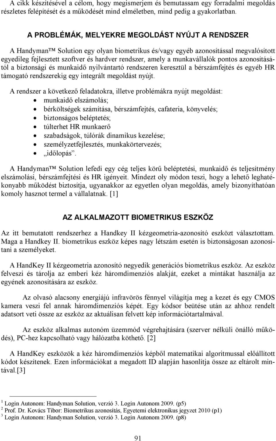 munkavállalók pontos azonosításától a biztonsági és munkaidő nyilvántartó rendszeren keresztül a bérszámfejtés és egyéb HR támogató rendszerekig egy integrált megoldást nyújt.