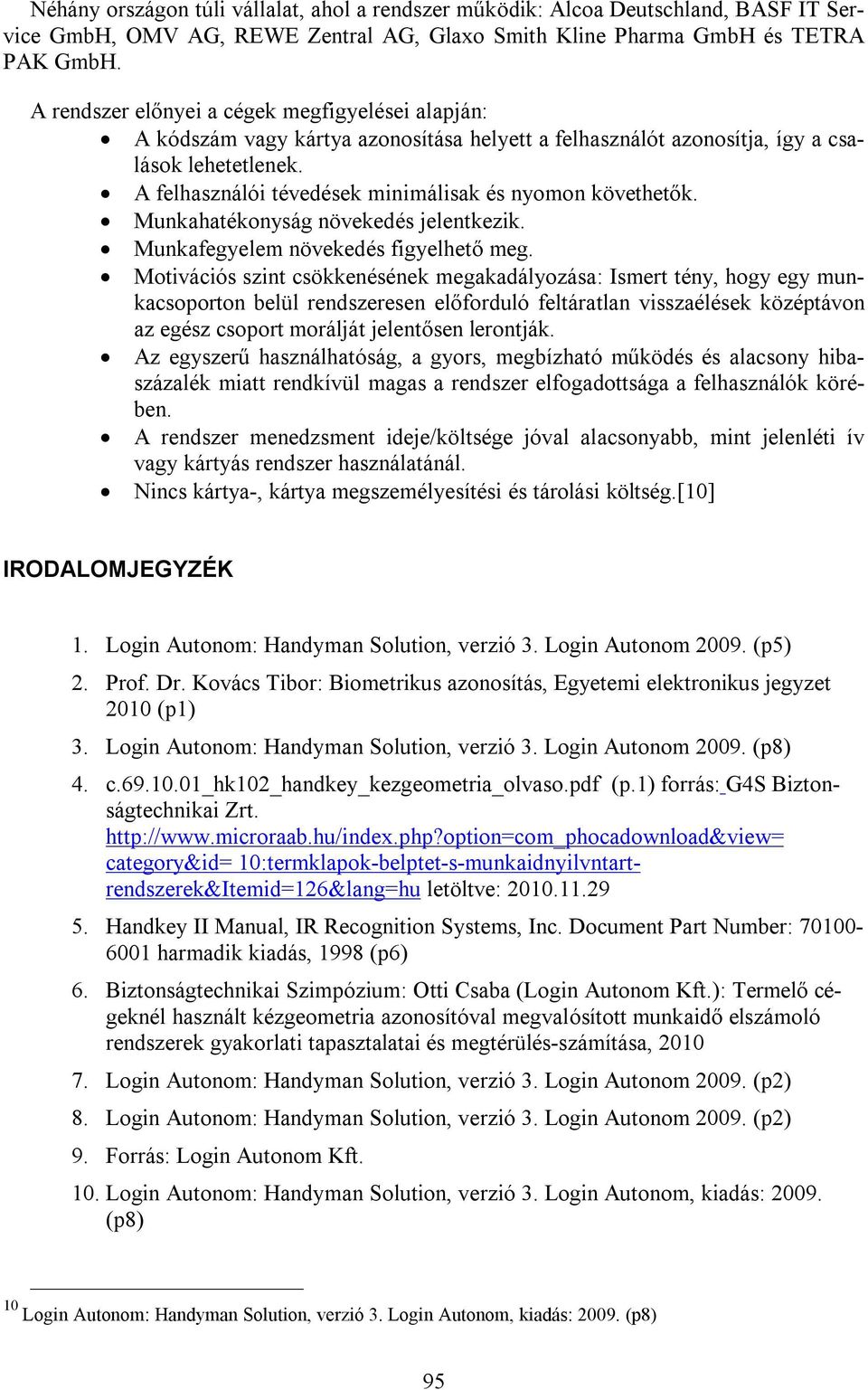 A felhasználói tévedések minimálisak és nyomon követhetők. Munkahatékonyság növekedés jelentkezik. Munkafegyelem növekedés figyelhető meg.