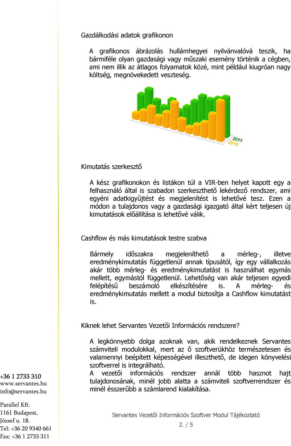 Kimutatás szerkesztő A kész grafikonokon és listákon túl a VIR-ben helyet kapott egy a felhasználó által is szabadon szerkeszthető lekérdező rendszer, ami egyéni adatkigyűjtést és megjelenítést is