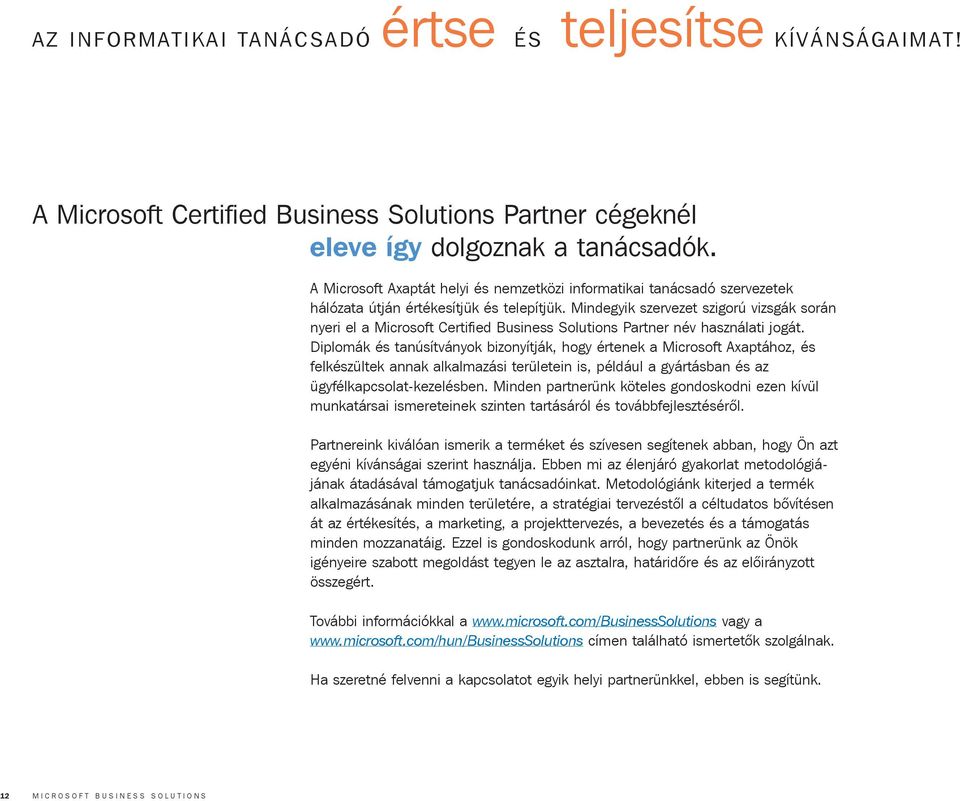Mindegyik szervezet szigorú vizsgák során nyeri el a Microsoft Certified Business Solutions Partner név használati jogát.