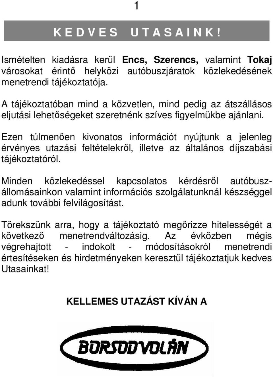 Ezen túlmenően kivonatos információt nyújtunk a jelenleg érvényes utazási feltételekről, illetve az általános díjszabási tájékoztatóról.