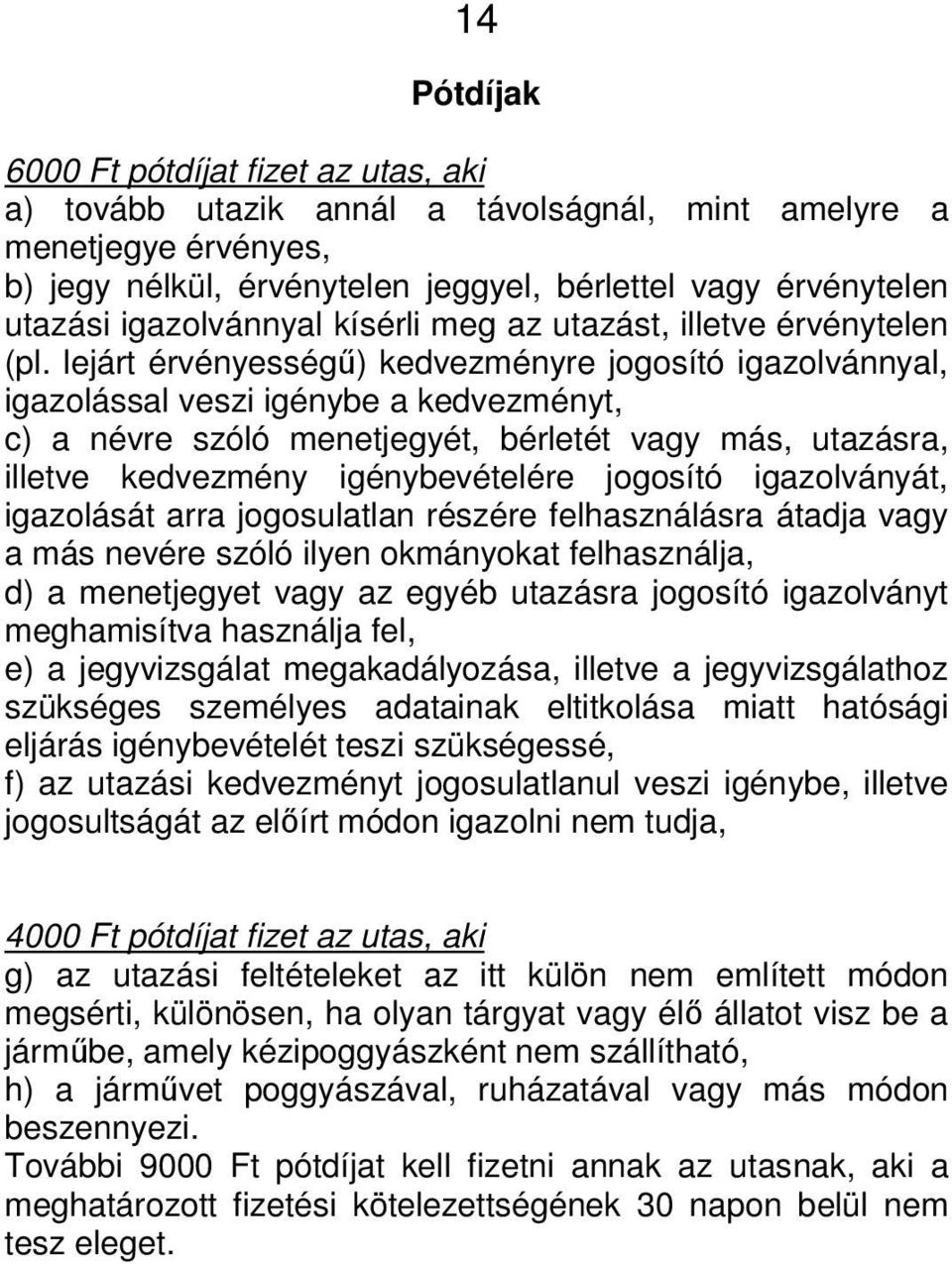 lejárt érvényességű) kedvezményre jogosító igazolvánnyal, igazolással veszi igénybe a kedvezményt, c) a névre szóló menetjegyét, bérletét vagy más, utazásra, illetve kedvezmény igénybevételére