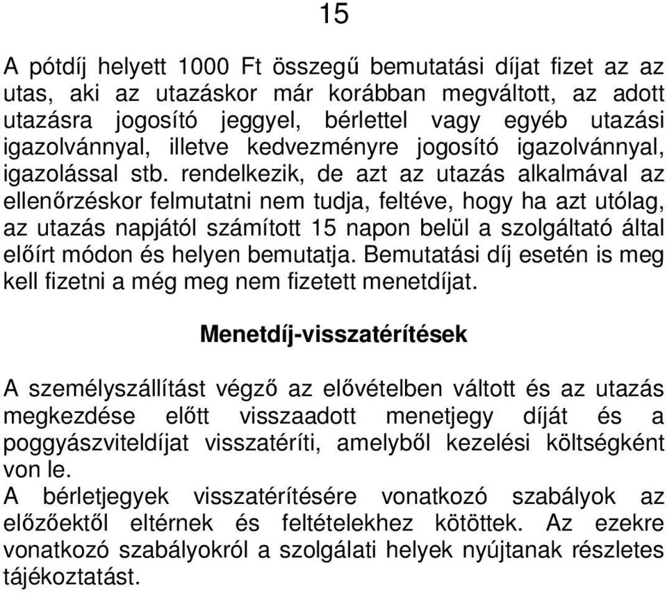 rendelkezik, de azt az utazás alkalmával az ellenőrzéskor felmutatni nem tudja, feltéve, hogy ha azt utólag, az utazás napjától számított 15 napon belül a szolgáltató által előírt módon és helyen