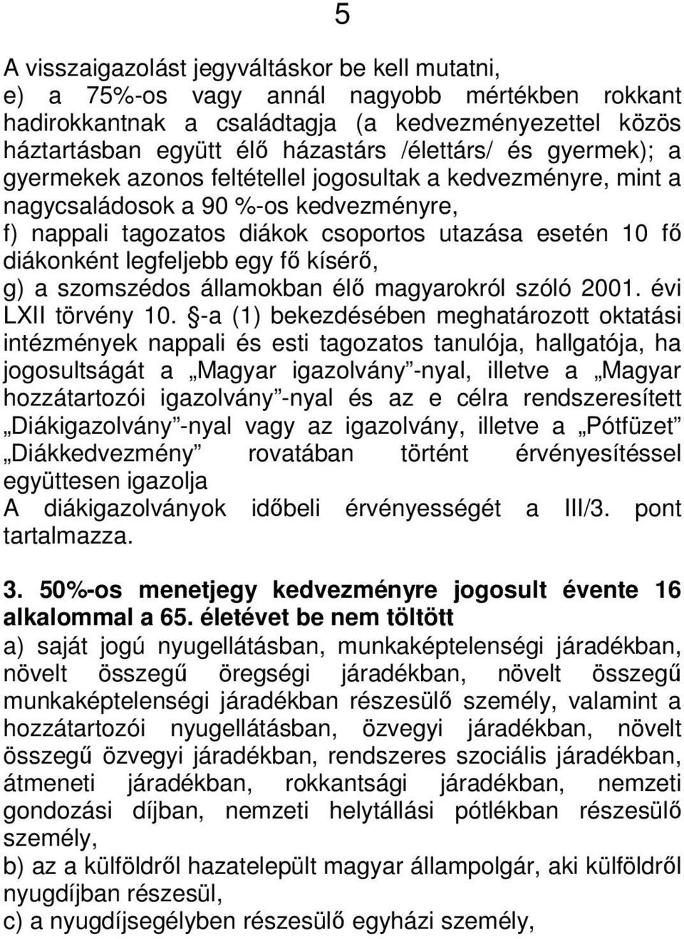 legfeljebb egy fő kísérő, g) a szomszédos államokban élő magyarokról szóló 2001. évi LXII törvény 10.