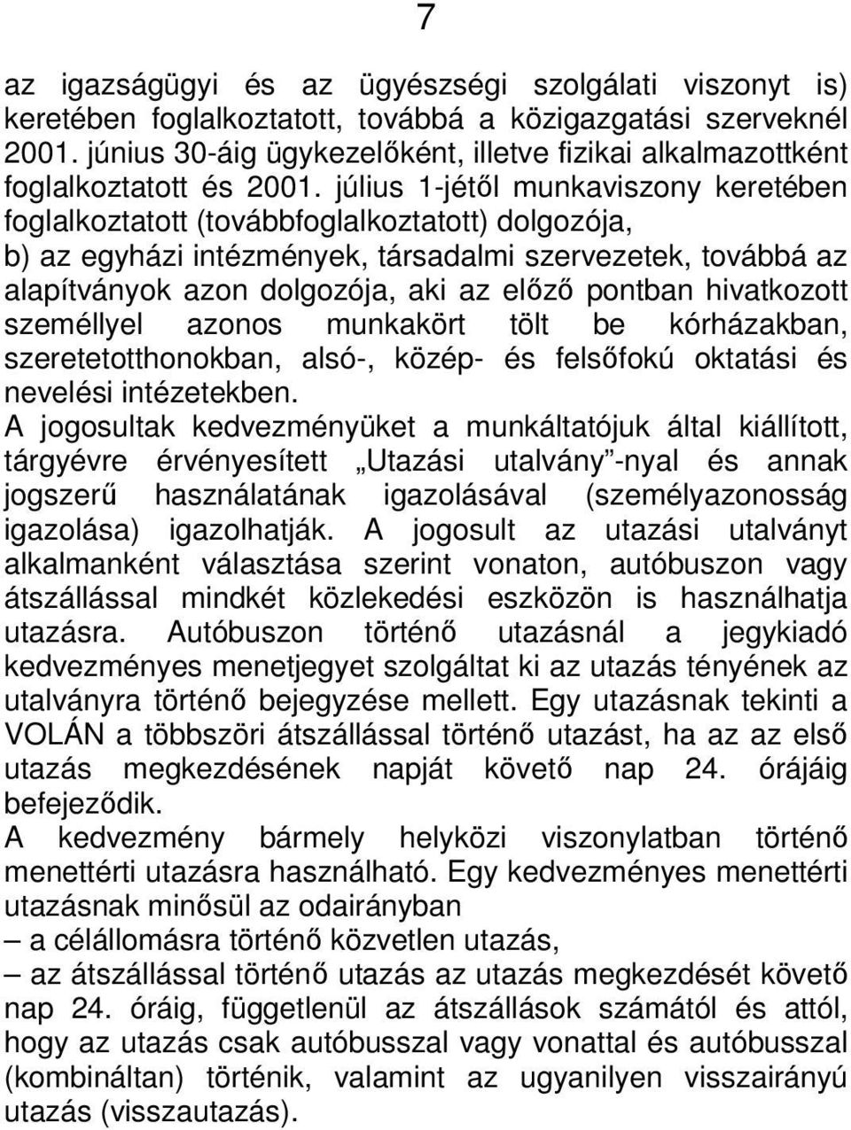 július 1-jétől munkaviszony keretében foglalkoztatott (továbbfoglalkoztatott) dolgozója, b) az egyházi intézmények, társadalmi szervezetek, továbbá az alapítványok azon dolgozója, aki az előző