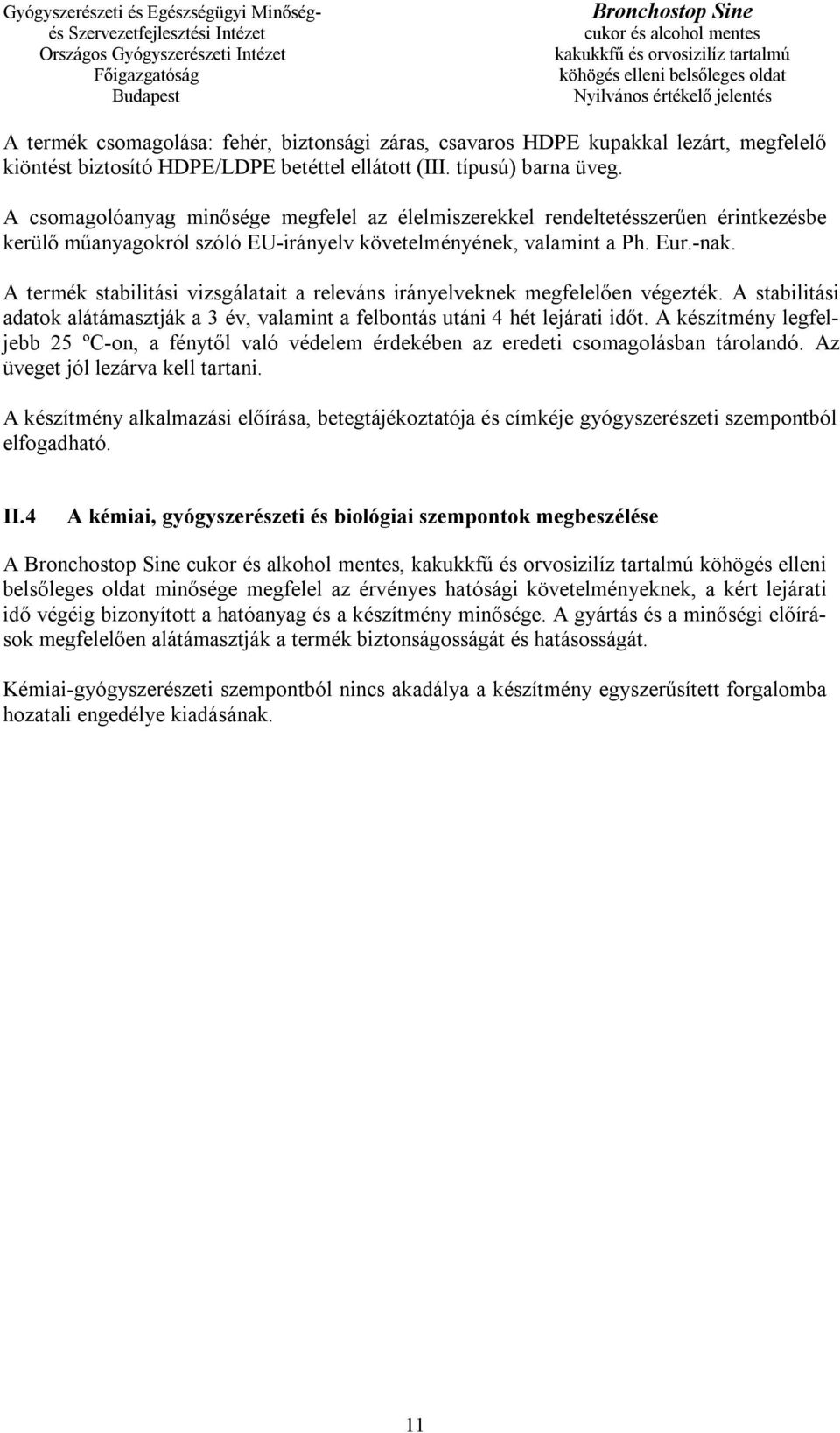 A termék stabilitási vizsgálatait a releváns irányelveknek megfelelően végezték. A stabilitási adatok alátámasztják a 3 év, valamint a felbontás utáni 4 hét lejárati időt.