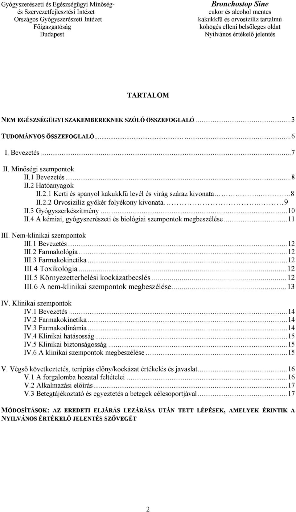 4 A kémiai, gyógyszerészeti és biológiai szempontok megbeszélése... 11 III. Nem-klinikai szempontok III.1 Bevezetés... 12 III.2 Farmakológia... 12 III.3 Farmakokinetika... 12 III.4 Toxikológia.