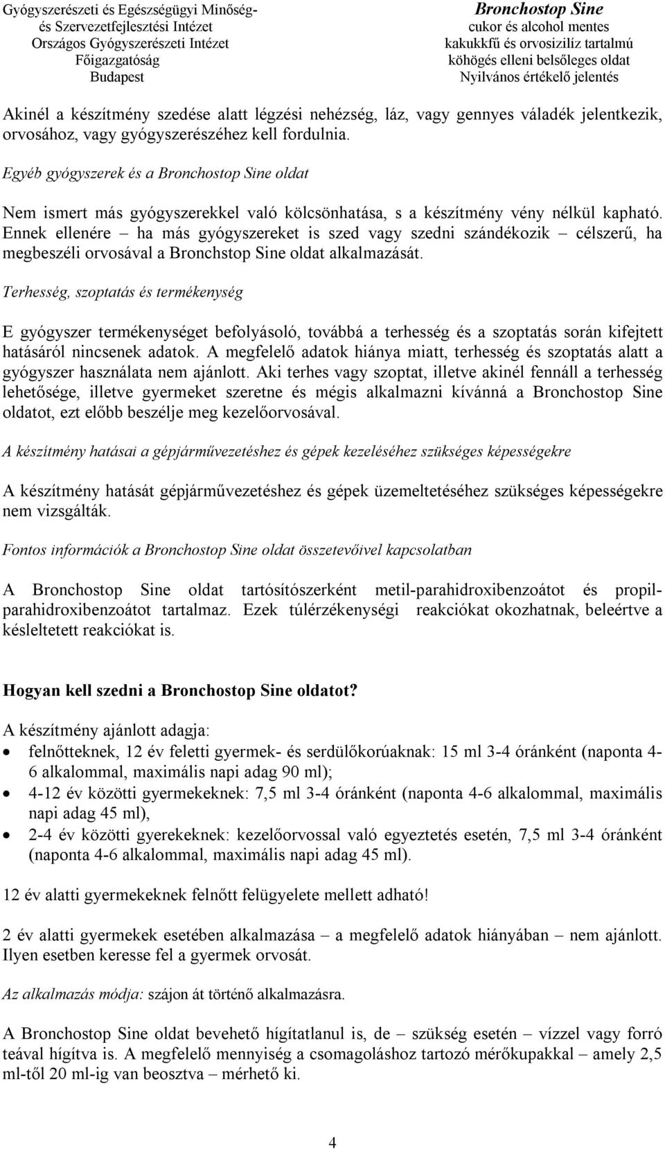 Ennek ellenére ha más gyógyszereket is szed vagy szedni szándékozik célszerű, ha megbeszéli orvosával a Bronchstop Sine oldat alkalmazását.