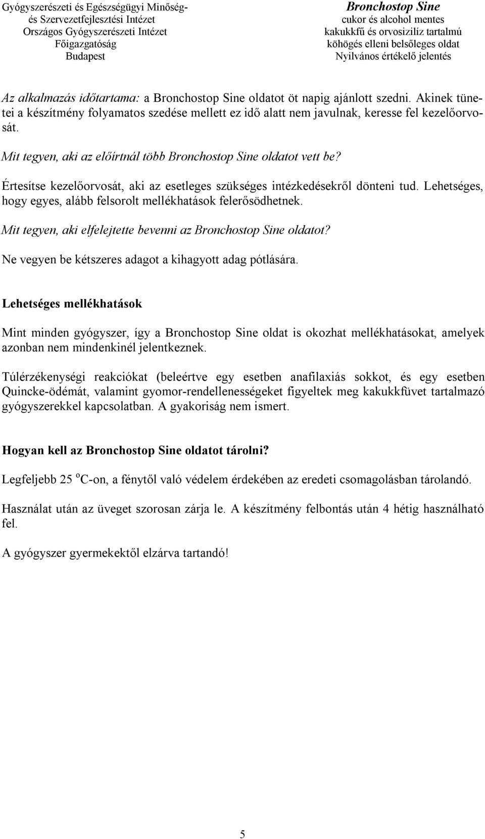 Lehetséges, hogy egyes, alább felsorolt mellékhatások felerősödhetnek. Mit tegyen, aki elfelejtette bevenni az oldatot? Ne vegyen be kétszeres adagot a kihagyott adag pótlására.