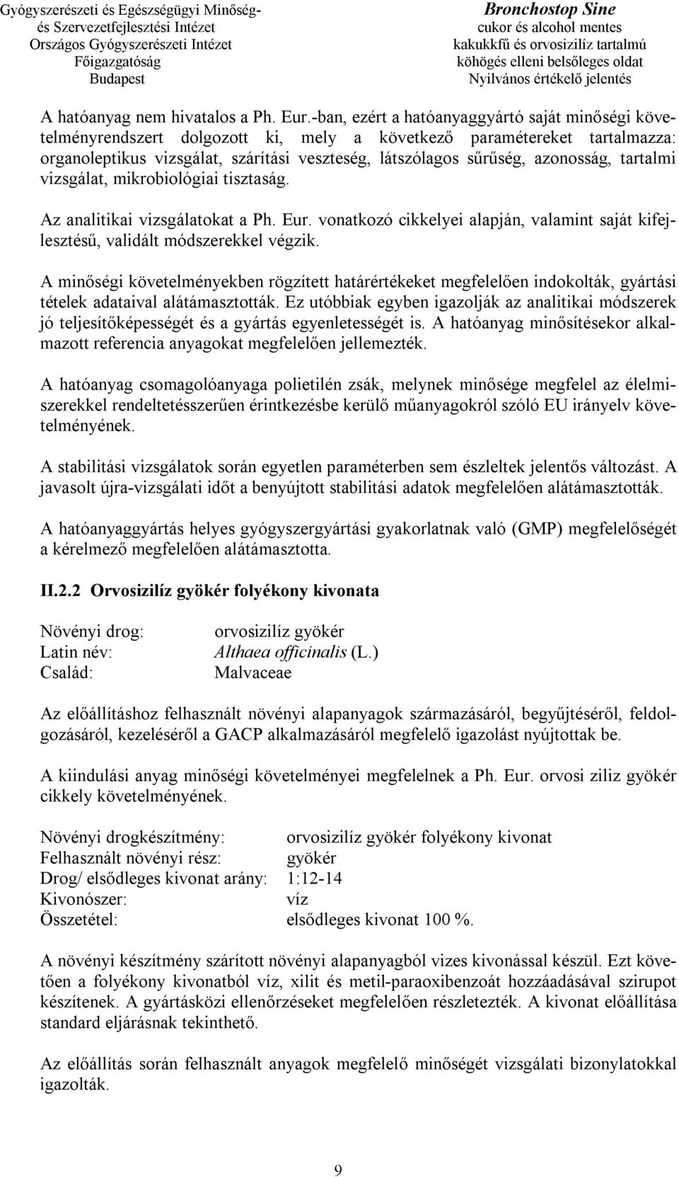 azonosság, tartalmi vizsgálat, mikrobiológiai tisztaság. Az analitikai vizsgálatokat a Ph. Eur. vonatkozó cikkelyei alapján, valamint saját kifejlesztésű, validált módszerekkel végzik.