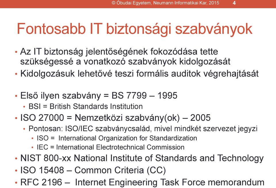 = Nemzetközi szabvány(ok) 2005 Pontosan: ISO/IEC szabványcsalád, mivel mindkét szervezet jegyzi ISO = International Organization for Standardization IEC =