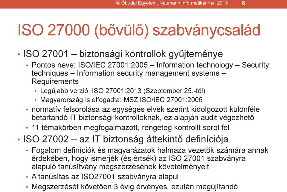 -től) Magyarország is elfogadta: MSZ ISO/IEC 27001:2006 normatív felsorolása az egységes elvek szerint kidolgozott különféle betartandó IT biztonsági kontrolloknak, ez alapján audit végezhető 11