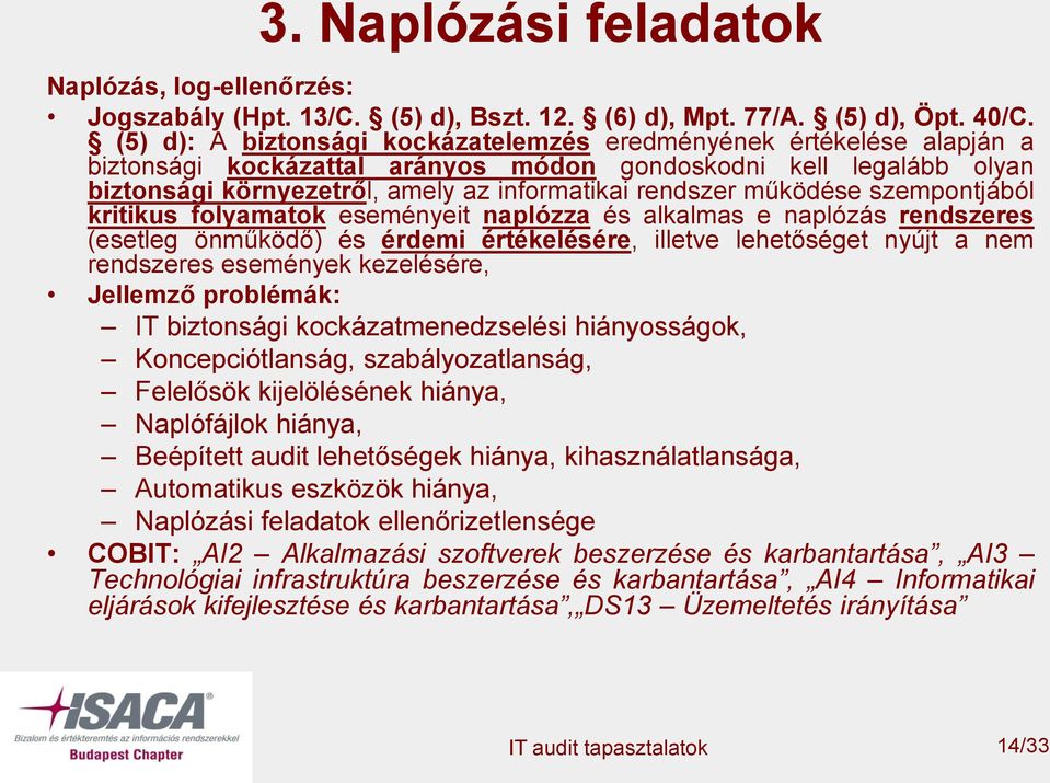 működése szempontjából kritikus folyamatok eseményeit naplózza és alkalmas e naplózás rendszeres (esetleg önműködő) és érdemi értékelésére, illetve lehetőséget nyújt a nem rendszeres események