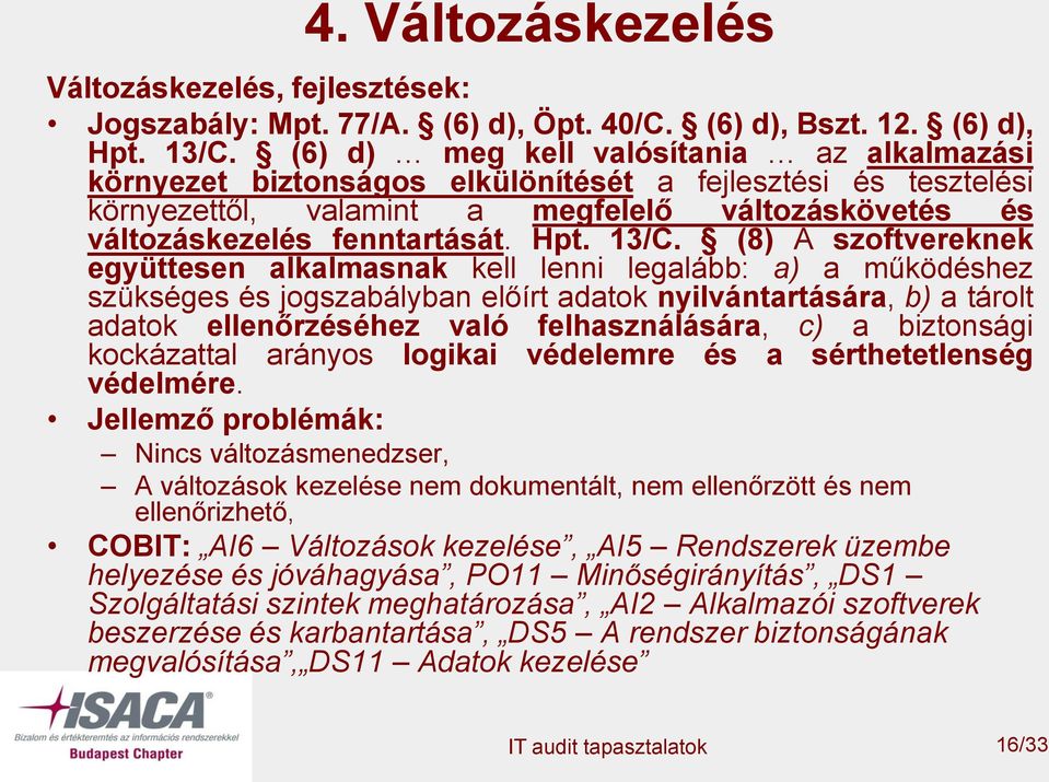 13/C. (8) A szoftvereknek együttesen alkalmasnak kell lenni legalább: a) a működéshez szükséges és jogszabályban előírt adatok nyilvántartására, b) a tárolt adatok ellenőrzéséhez való