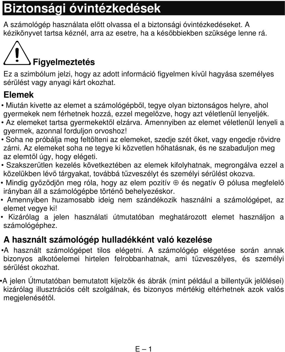 Elemek Miután kivette az elemet a számológépből, tegye olyan biztonságos helyre, ahol gyermekek nem férhetnek hozzá, ezzel megelőzve, hogy azt véletlenül lenyeljék.