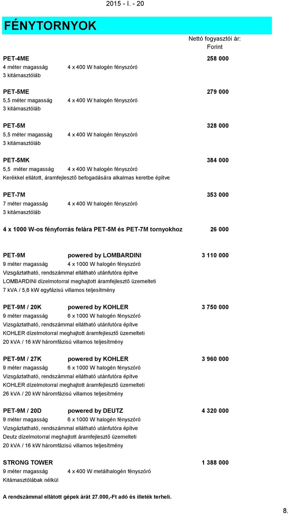 PET-5M 328 000 5,5 méter magasság 4 x 400 W halogén fényszóró 3 kitámasztóláb PET-5MK 384 000 5,5 méter magasság 4 x 400 W halogén fényszóró Kerékkel ellátott, áramfejlesztő befogadására alkalmas