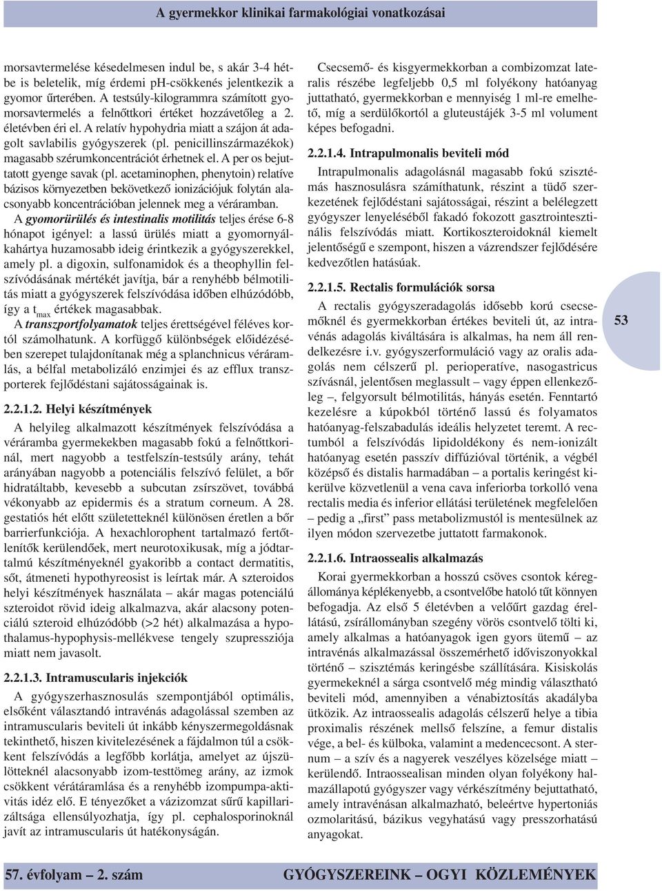 penicillinszármazékok) magasabb szérumkoncentrációt érhetnek el. A per os bejuttatott gyenge savak (pl.