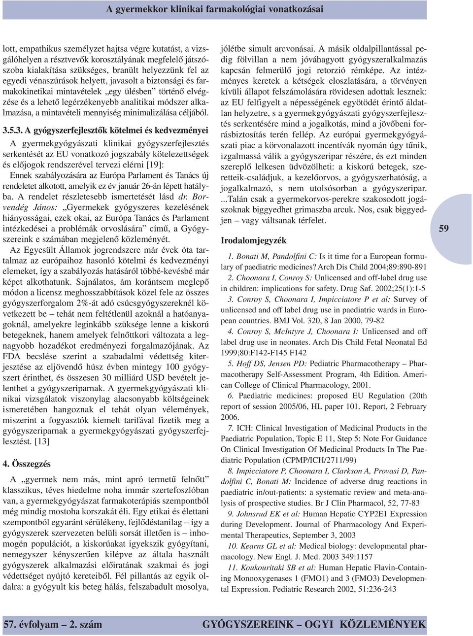5.3. A gyógyszerfejlesztők kötelmei és kedvezményei A gyermekgyógyászati klinikai gyógyszerfejlesztés serkentését az EU vonatkozó jogszabály kötelezettségek és előjogok rendszerével tervezi elérni