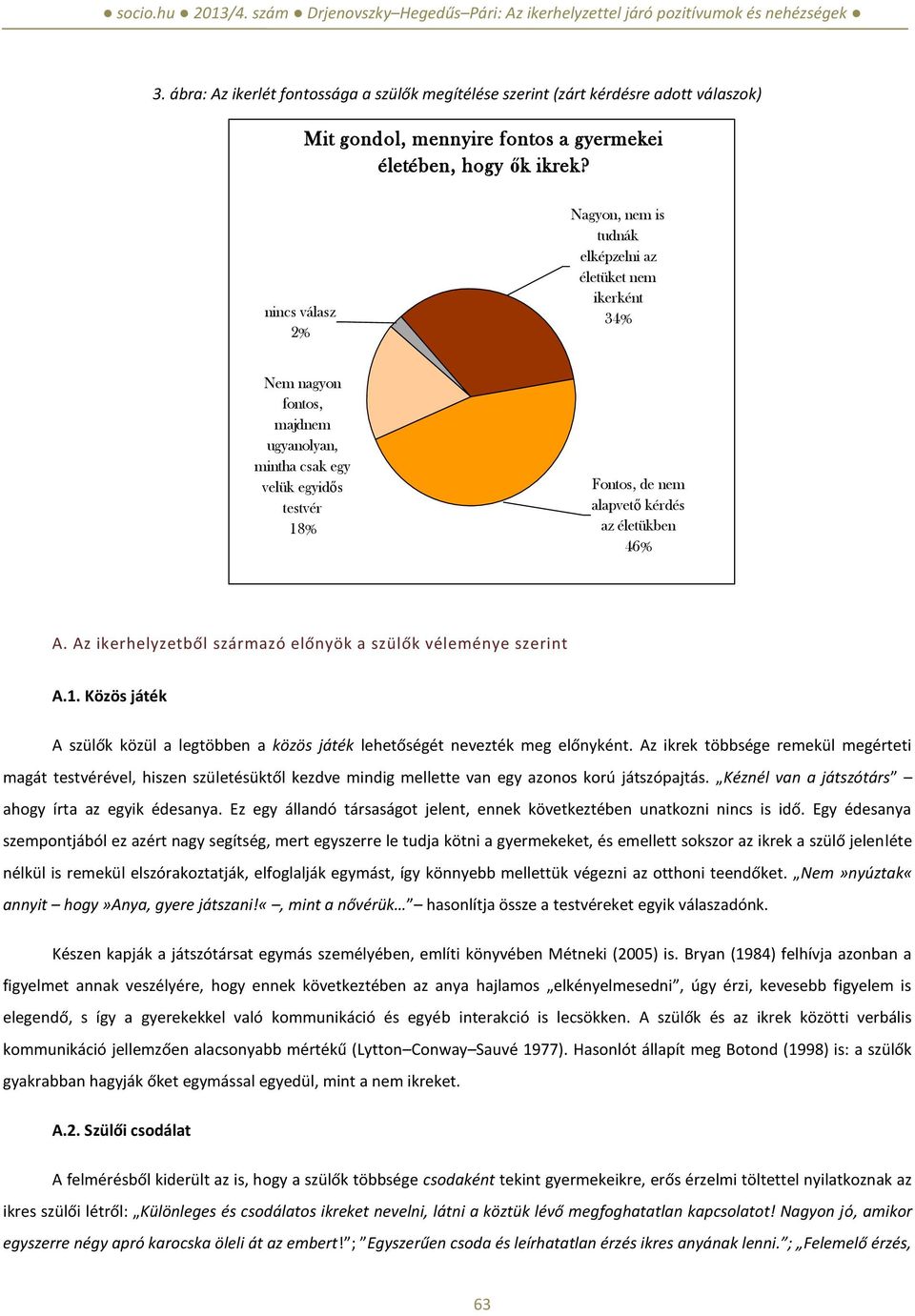 életükben 46% A. Az ikerhelyzetből származó előnyök a szülők véleménye szerint A.1. Közös játék A szülők közül a legtöbben a közös játék lehetőségét nevezték meg előnyként.