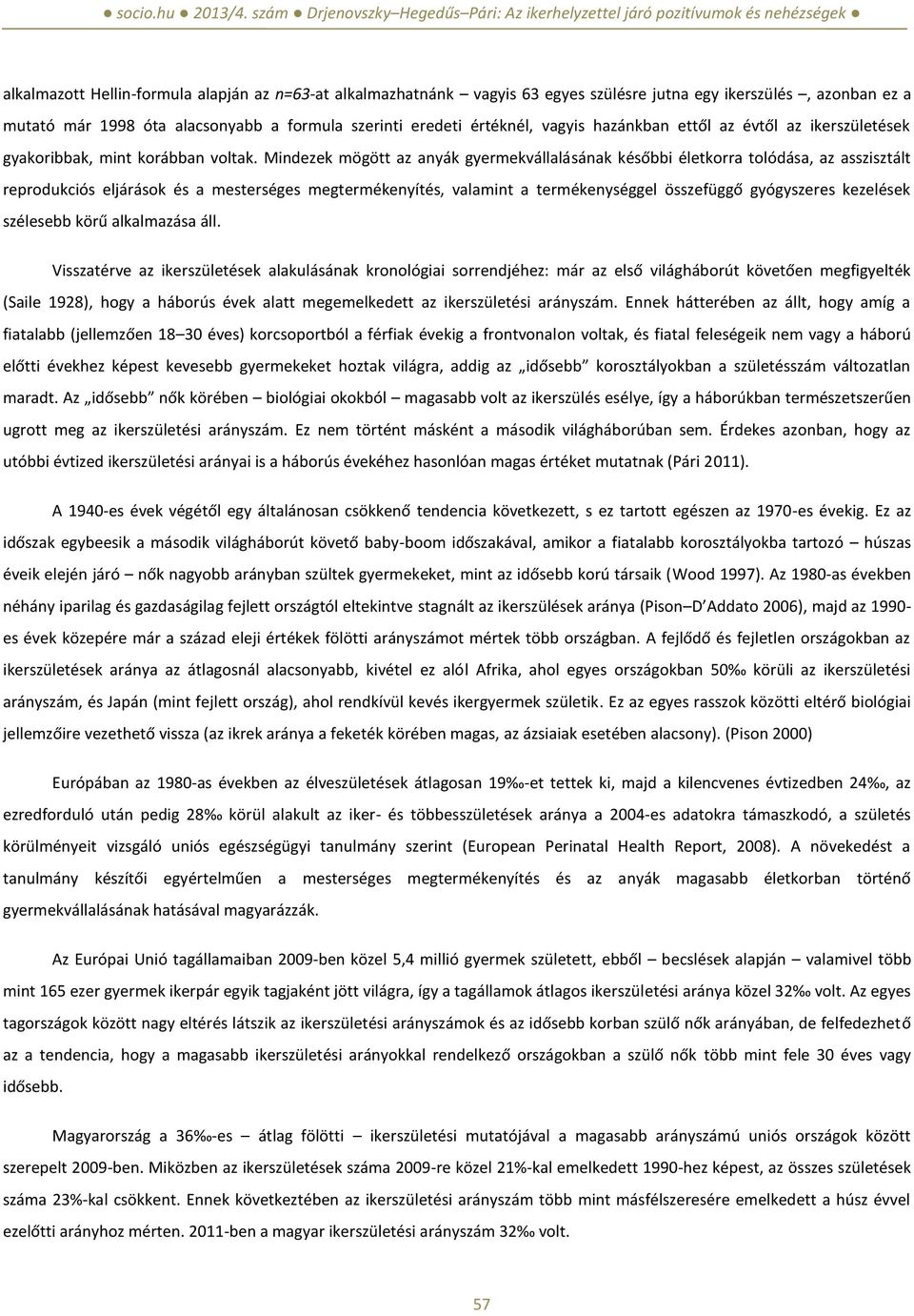 Mindezek mögött az anyák gyermekvállalásának későbbi életkorra tolódása, az asszisztált reprodukciós eljárások és a mesterséges megtermékenyítés, valamint a termékenységgel összefüggő gyógyszeres