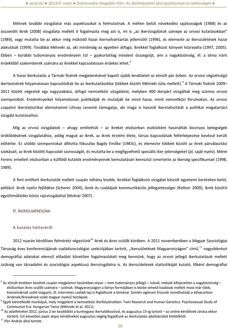 az akkor még működő hazai ikernyilvántartás jellemzőit (1996), és elemezte az ikerszületések hazai alakulását (1999).