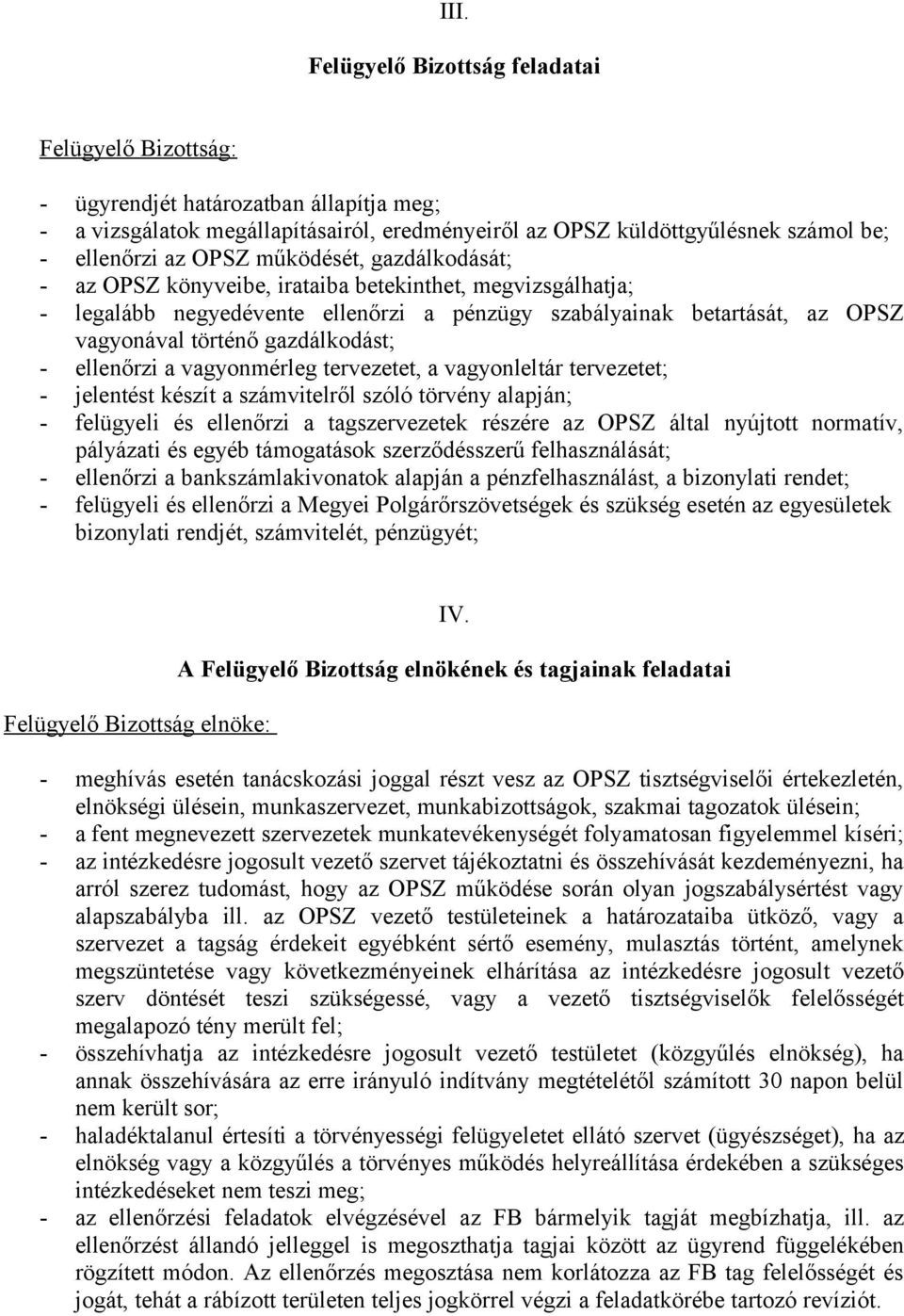 ellenőrzi a vagyonmérleg tervezetet, a vagyonleltár tervezetet; jelentést készít a számvitelről szóló törvény alapján; felügyeli és ellenőrzi a tagszervezetek részére az OPSZ által nyújtott normatív,