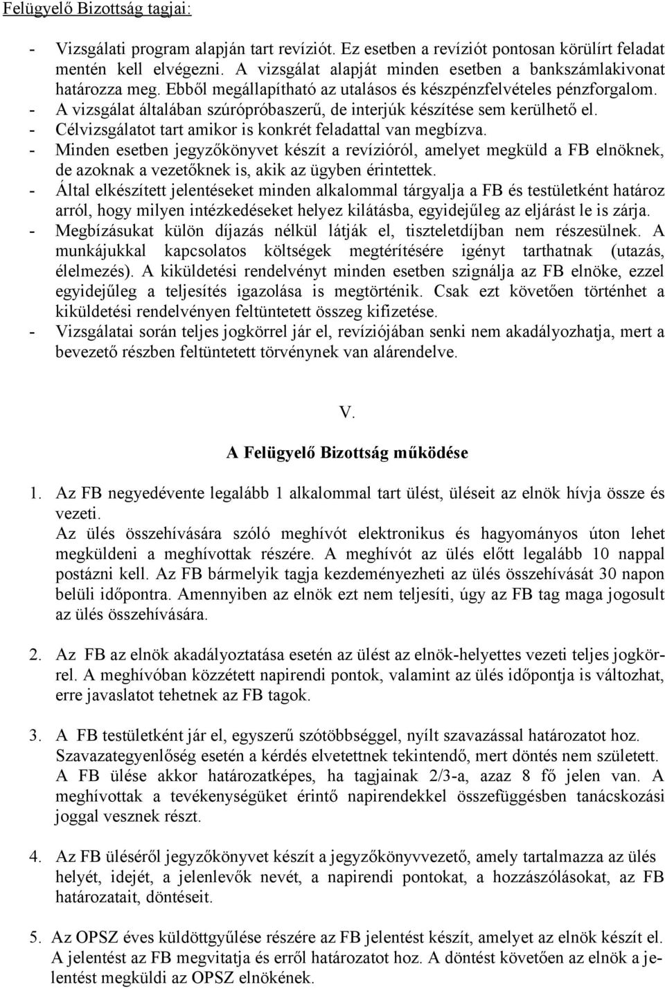 A vizsgálat általában szúrópróbaszerű, de interjúk készítése sem kerülhető el. Célvizsgálatot tart amikor is konkrét feladattal van megbízva.